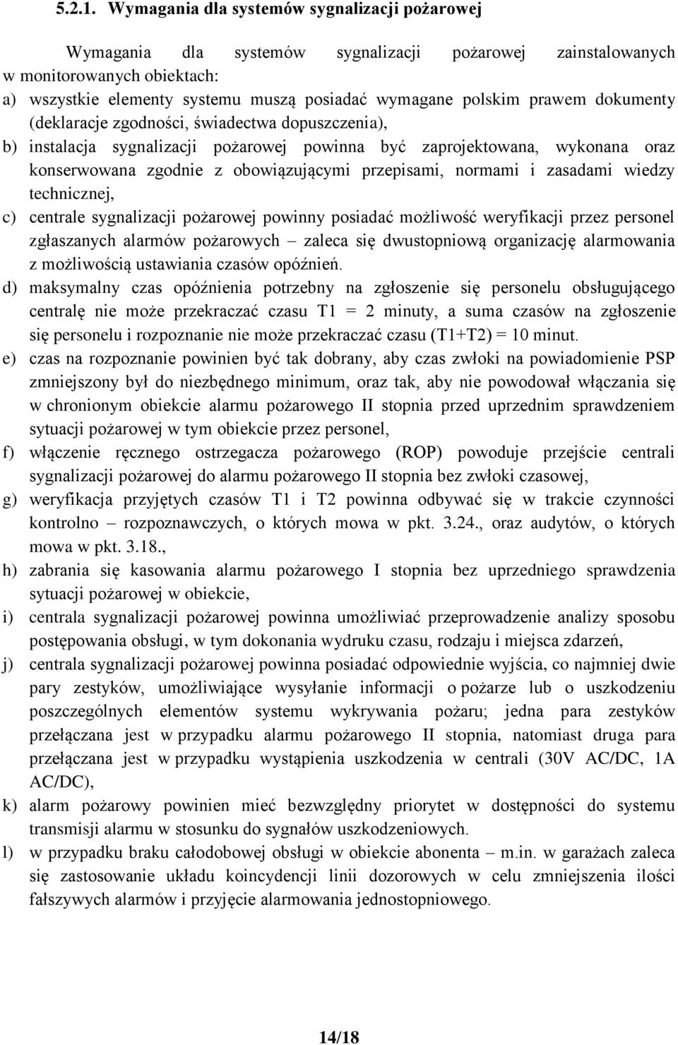 prawem dokumenty (deklaracje zgodności, świadectwa dopuszczenia), b) instalacja sygnalizacji pożarowej powinna być zaprojektowana, wykonana oraz konserwowana zgodnie z obowiązującymi przepisami,