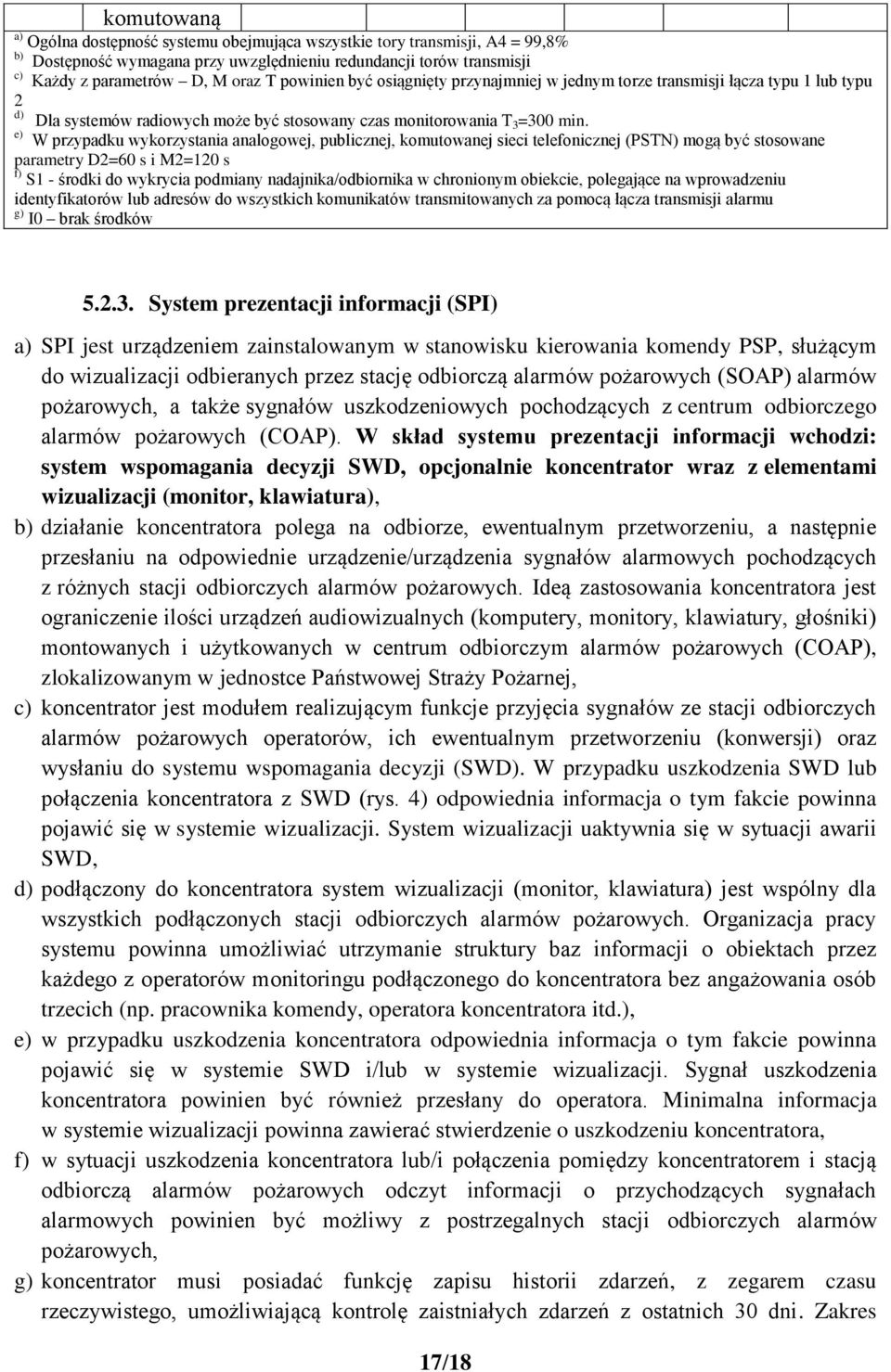 e) W przypadku wykorzystania analogowej, publicznej, komutowanej sieci telefonicznej (PSTN) mogą być stosowane parametry D2=60 s i M2=120 s f) S1 - środki do wykrycia podmiany nadajnika/odbiornika w