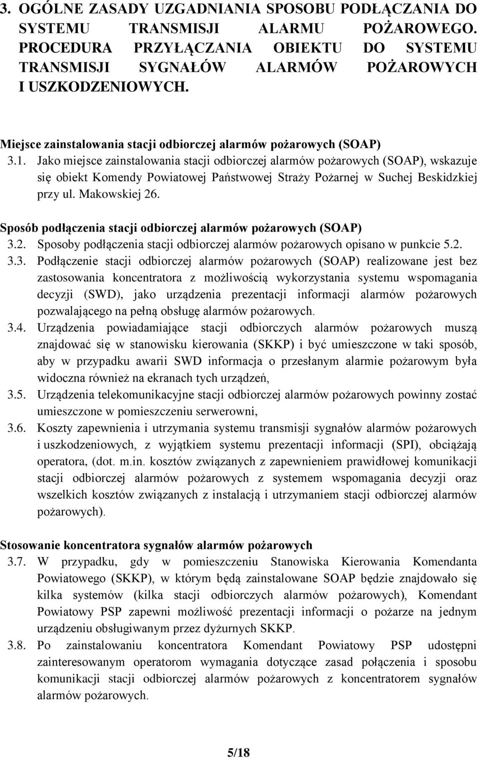 Jako miejsce zainstalowania stacji odbiorczej alarmów pożarowych (SOAP), wskazuje się obiekt Komendy Powiatowej Państwowej Straży Pożarnej w Suchej Beskidzkiej przy ul. Makowskiej 26.