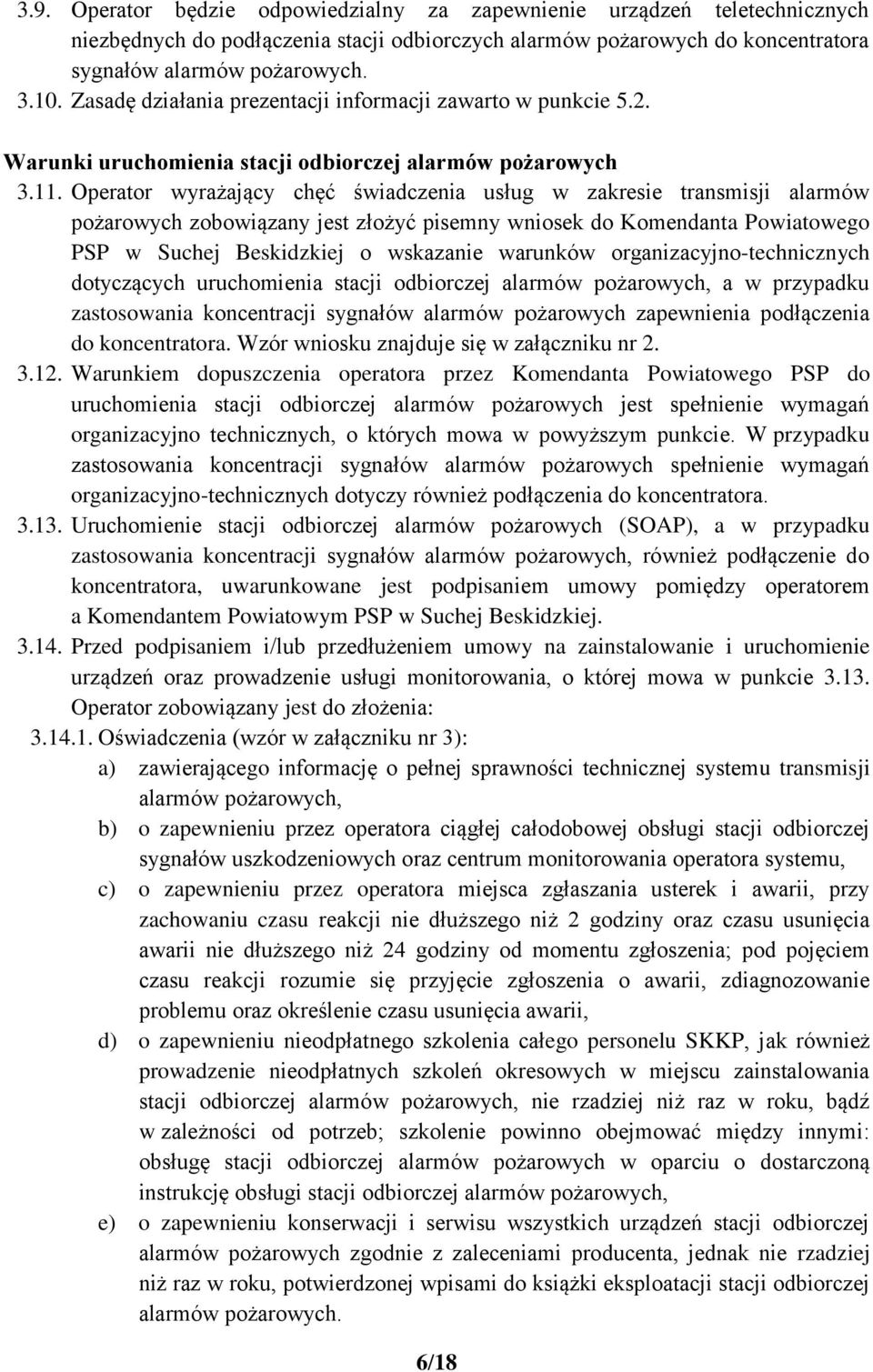 Operator wyrażający chęć świadczenia usług w zakresie transmisji alarmów pożarowych zobowiązany jest złożyć pisemny wniosek do Komendanta Powiatowego PSP w Suchej Beskidzkiej o wskazanie warunków