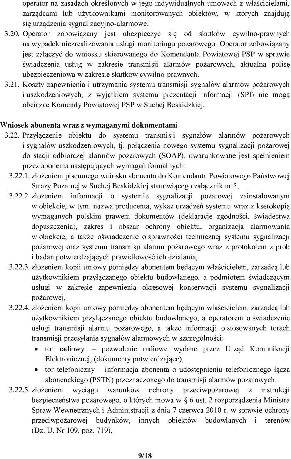 Operator zobowiązany jest załączyć do wniosku skierowanego do Komendanta Powiatowej PSP w sprawie świadczenia usług w zakresie transmisji alarmów pożarowych, aktualną polisę ubezpieczeniową w