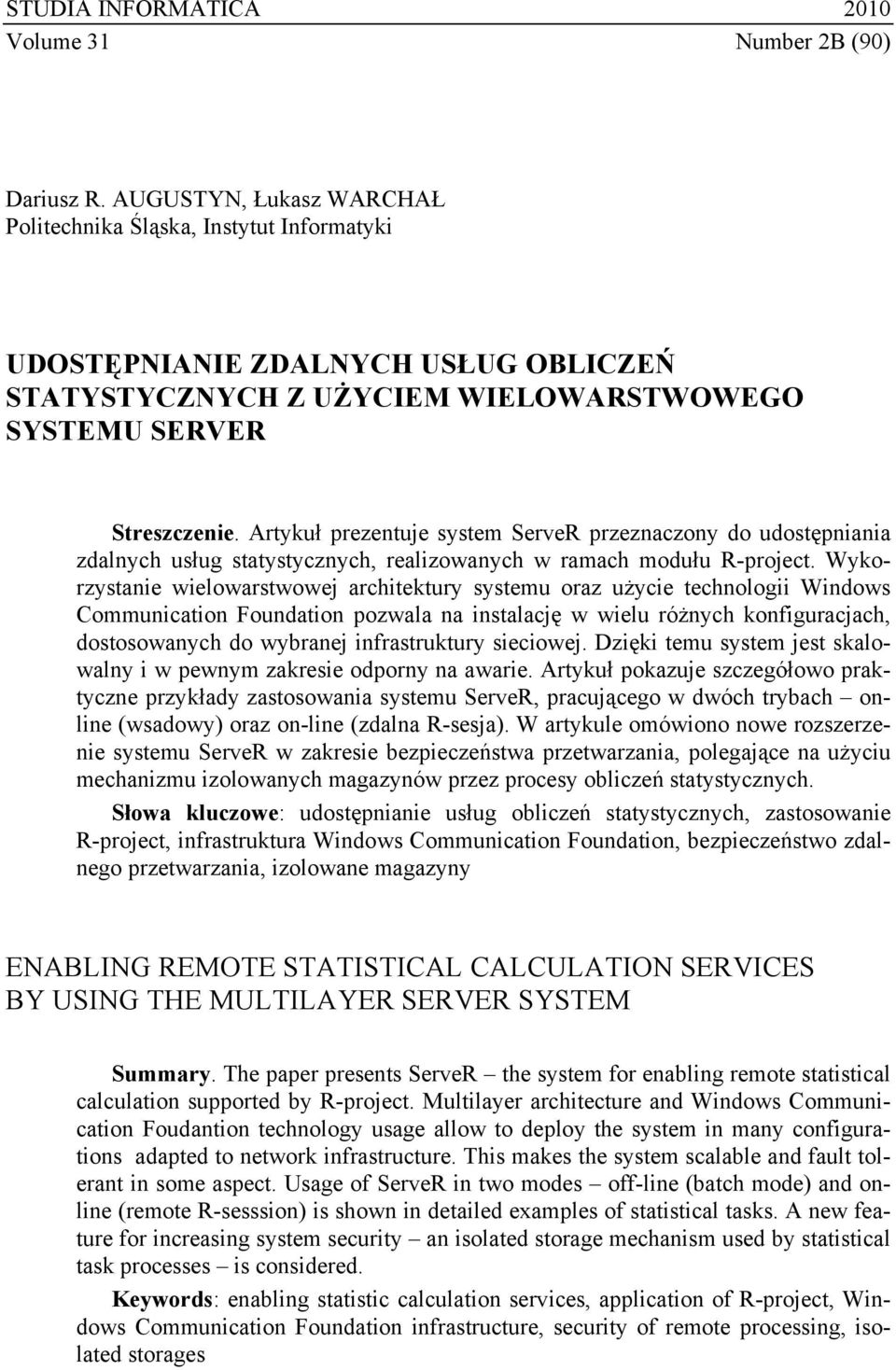 Artykuł prezentuje system ServeR przeznaczony do udostępniania zdalnych usług statystycznych, realizowanych w ramach modułu R-project.