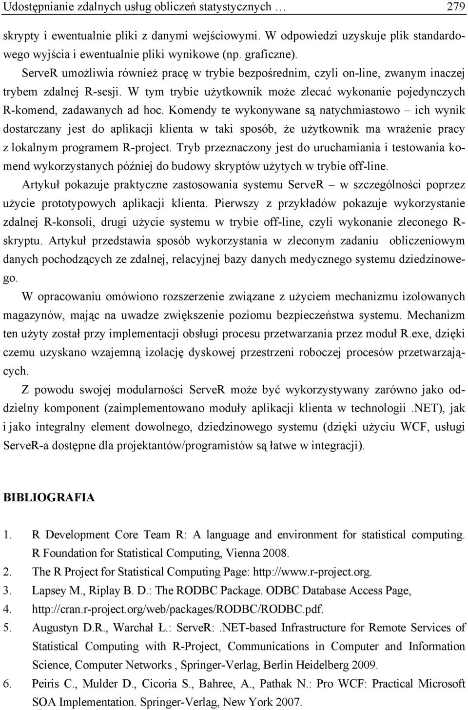 W tym trybie użytkownik może zlecać wykonanie pojedynczych R-komend, zadawanych ad hoc.