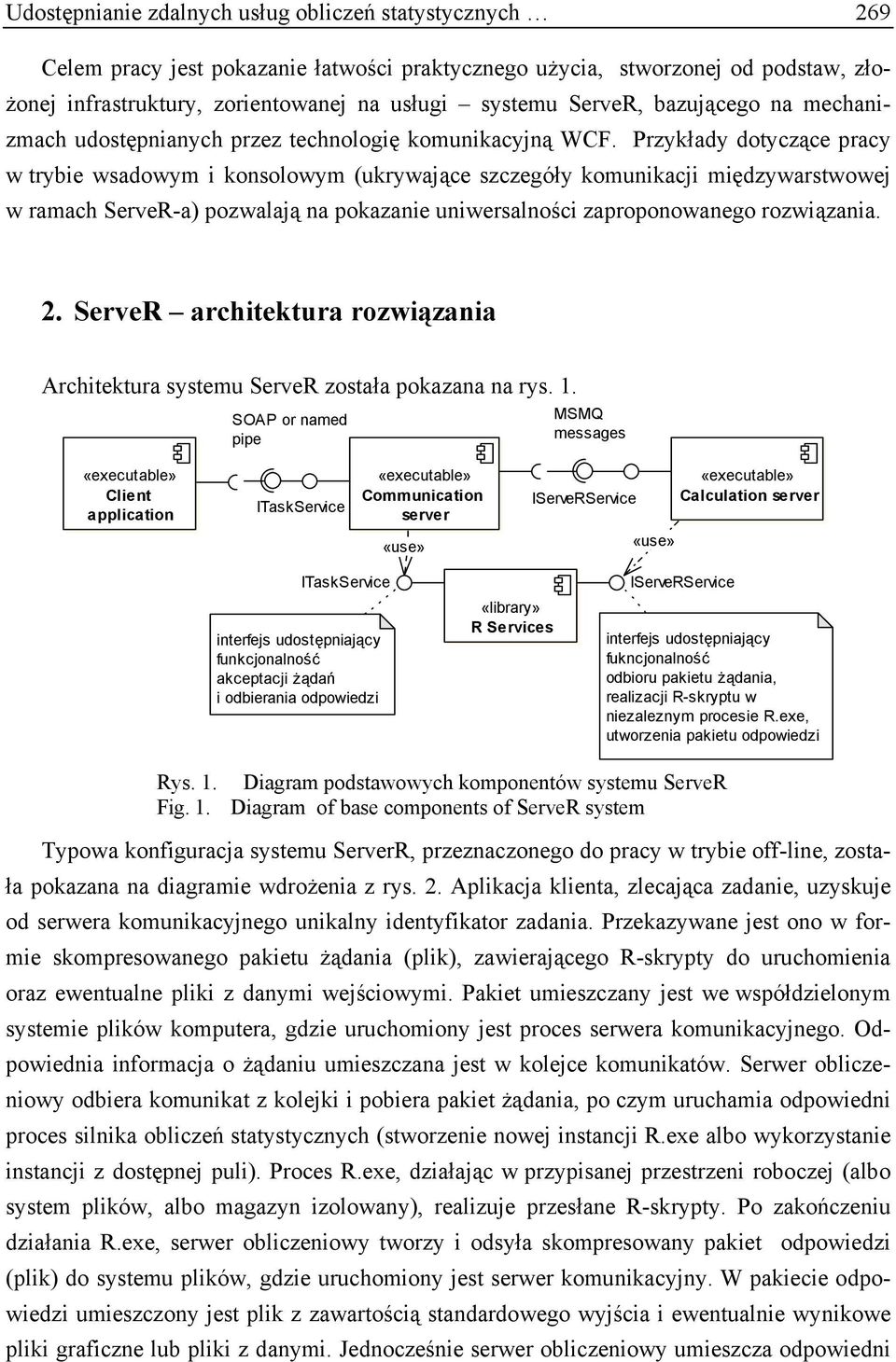 Przykłady dotyczące pracy w trybie wsadowym i konsolowym (ukrywające szczegóły komunikacji międzywarstwowej w ramach ServeR-a) pozwalają na pokazanie uniwersalności zaproponowanego rozwiązania. 2.