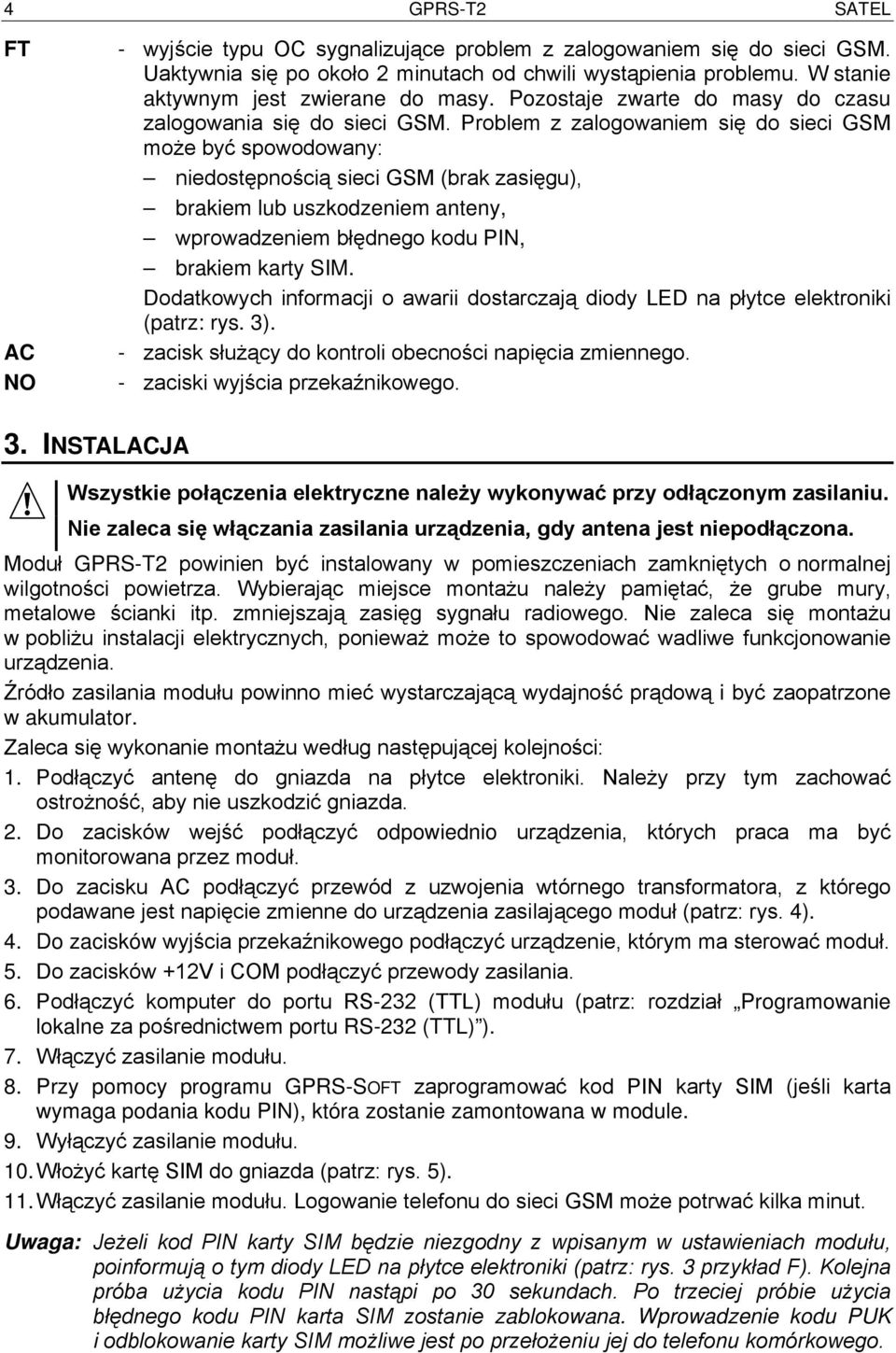 Problem z zalogowaniem się do sieci GSM może być spowodowany: niedostępnością sieci GSM (brak zasięgu), brakiem lub uszkodzeniem anteny, wprowadzeniem błędnego kodu PIN, brakiem karty SIM.