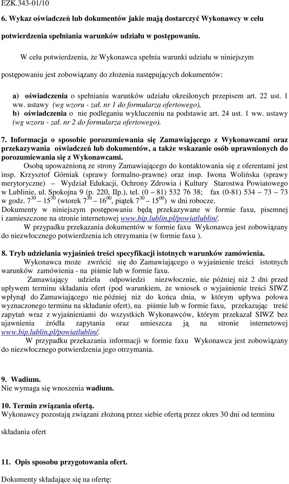 przepisem art. 22 ust. 1 ww. ustawy (wg wzoru - zał. nr 1 do formularza ofertowego), b) oświadczenia o nie podleganiu wykluczeniu na podstawie art. 24 ust. 1 ww. ustawy (wg wzoru - zał. nr 2 do formularza ofertowego).