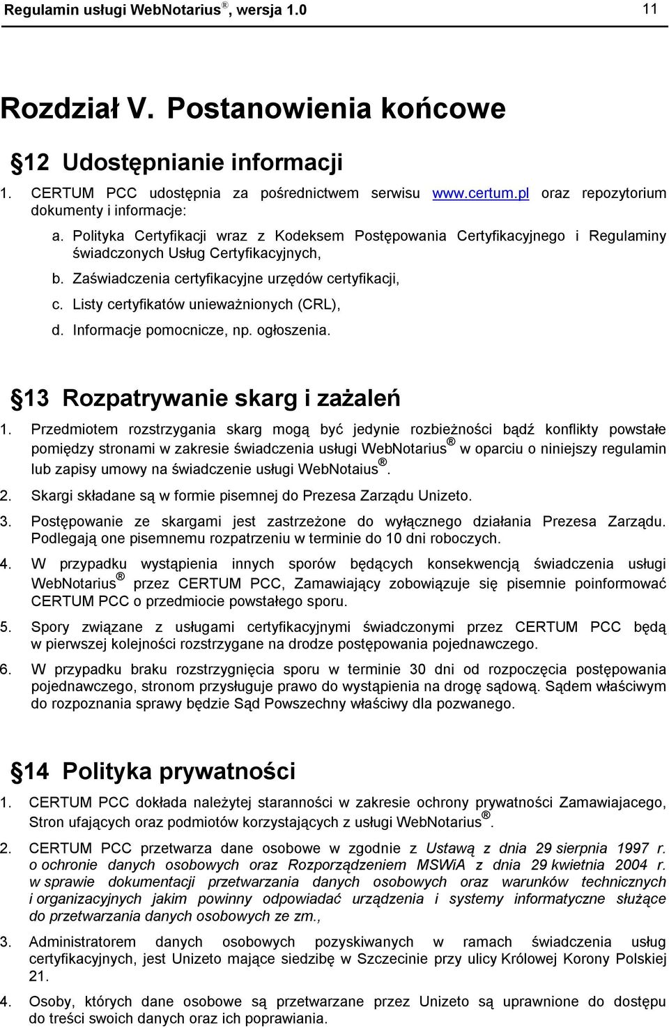 Zaświadczenia certyfikacyjne urzędów certyfikacji, c. Listy certyfikatów unieważnionych (CRL), d. Informacje pomocnicze, np. ogłoszenia. 13 Rozpatrywanie skarg i zażaleń 1.