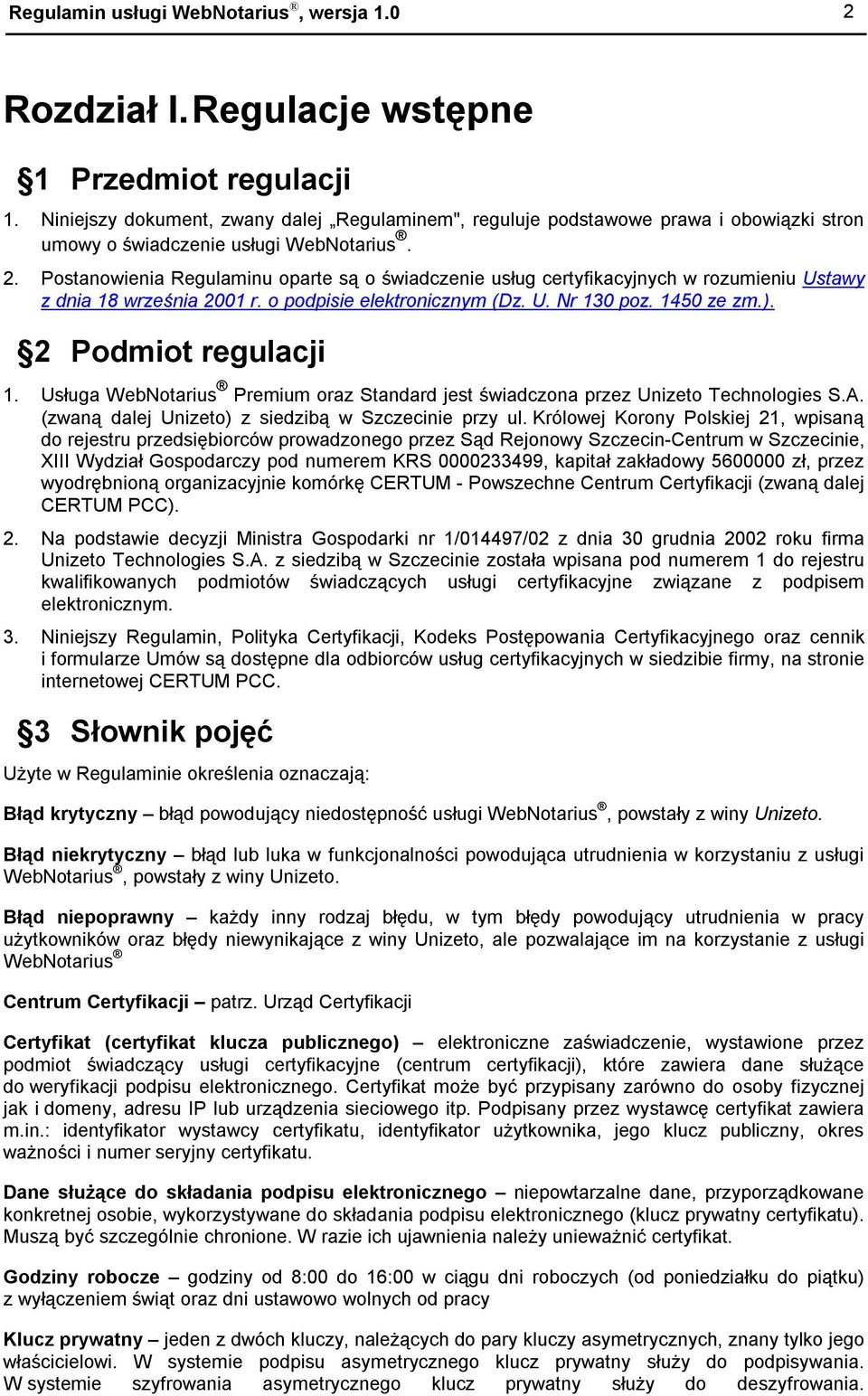 Postanowienia Regulaminu oparte są o świadczenie usług certyfikacyjnych w rozumieniu Ustawy z dnia 18 września 2001 r. o podpisie elektronicznym (Dz. U. Nr 130 poz. 1450 ze zm.).