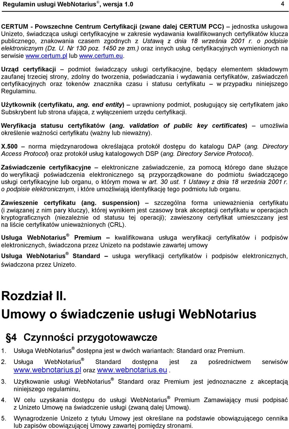 publicznego, znakowania czasem zgodnych z Ustawą z dnia 18 września 2001 r. o podpisie elektronicznym (Dz. U. Nr 130 poz. 1450 ze zm.) oraz innych usług certyfikacyjnych wymienionych na serwisie www.