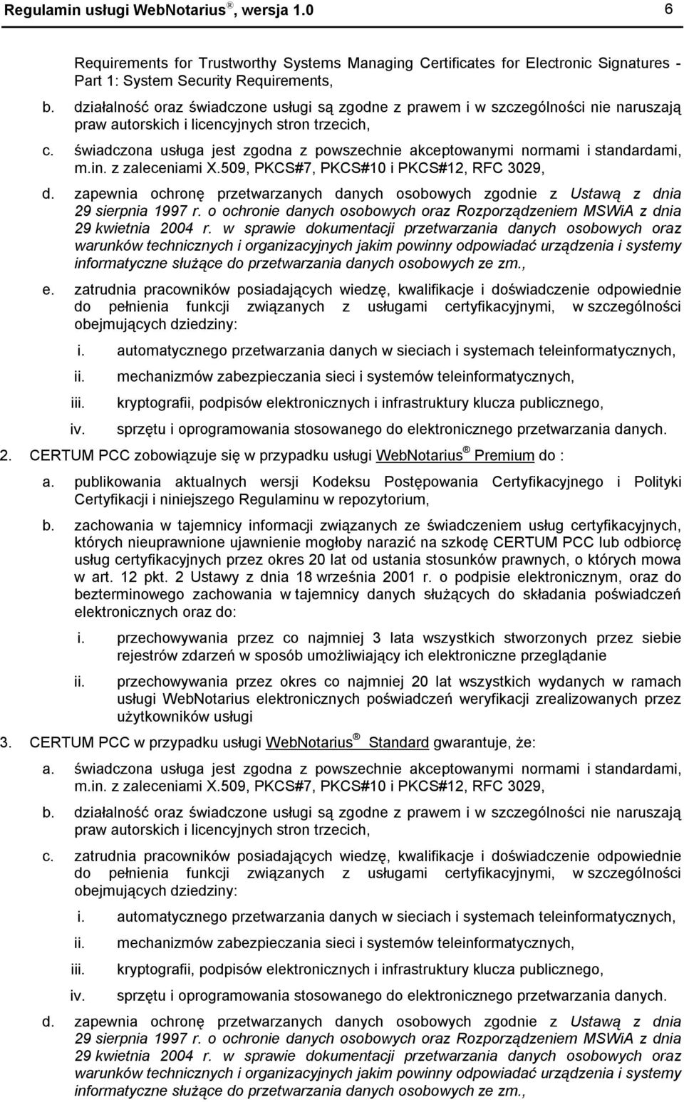 świadczona usługa jest zgodna z powszechnie akceptowanymi normami i standardami, m.in. z zaleceniami X.509, PKCS#7, PKCS#10 i PKCS#12, RFC 3029, d.