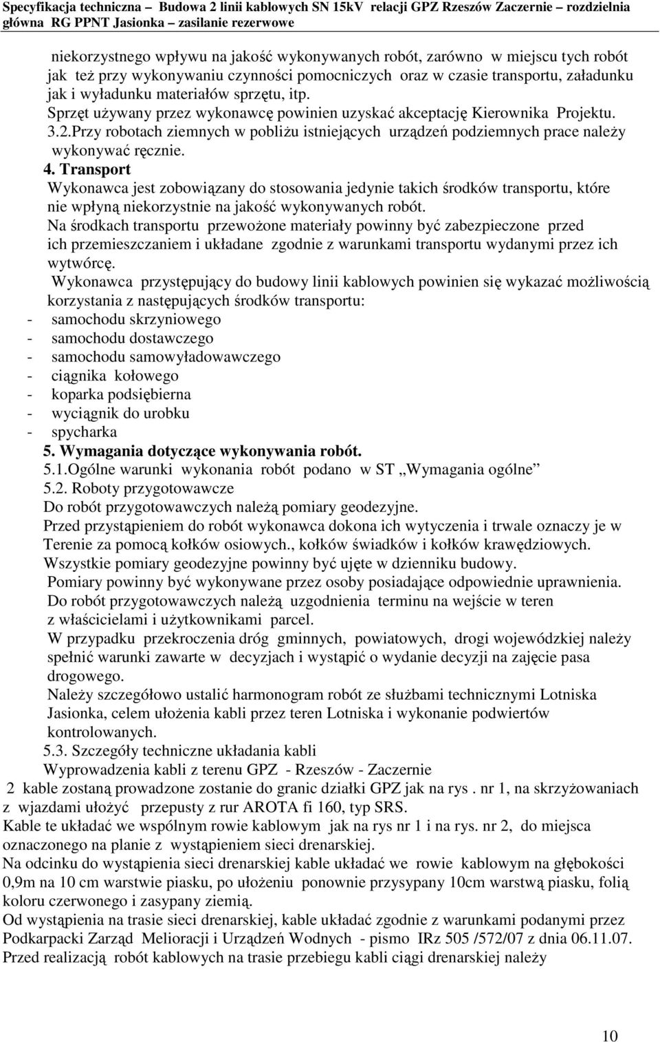 Transport Wykonawca jest zobowiązany do stosowania jedynie takich środków transportu, które nie wpłyną niekorzystnie na jakość wykonywanych robót.