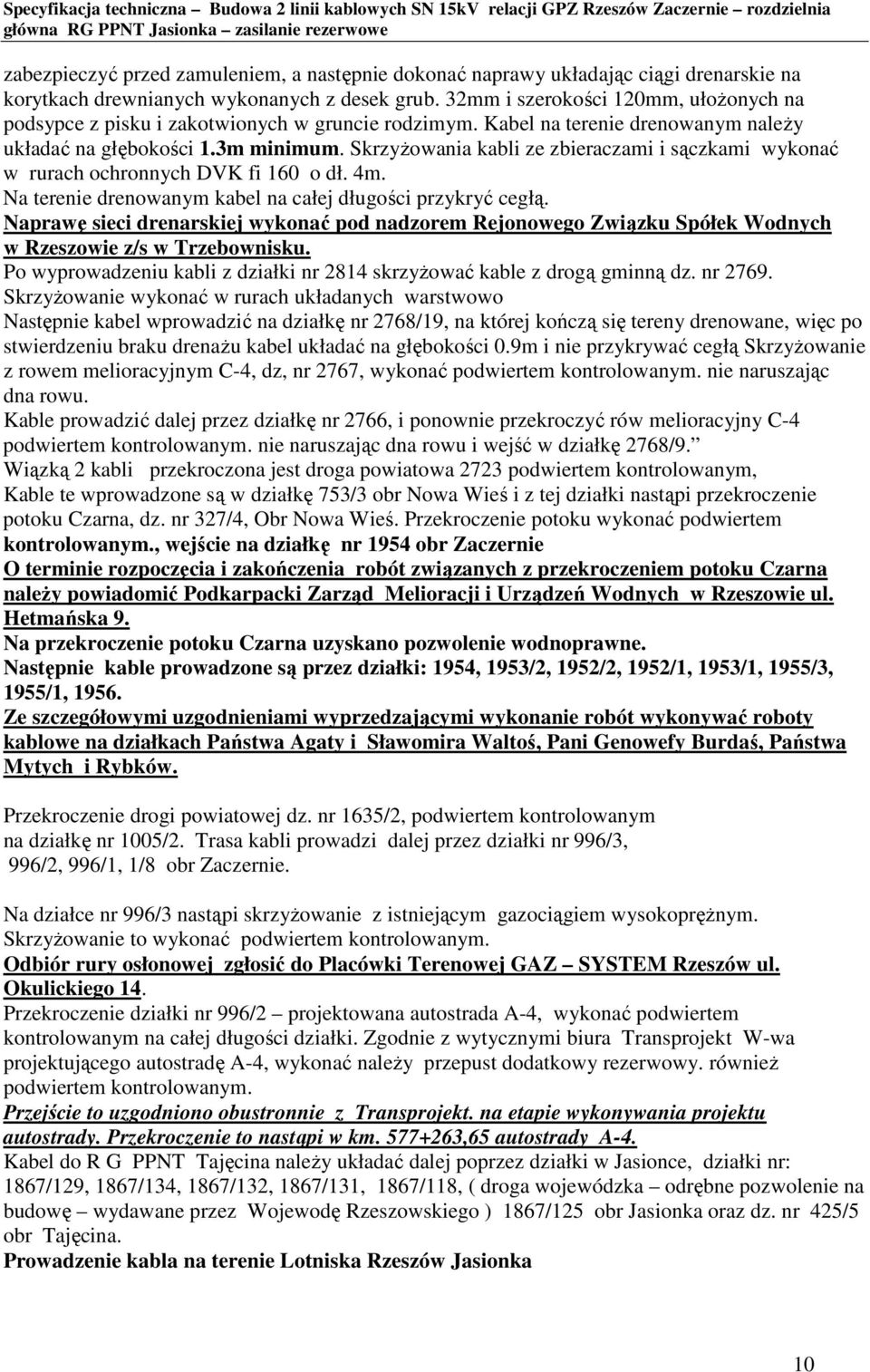 SkrzyŜowania kabli ze zbieraczami i sączkami wykonać w rurach ochronnych DVK fi 160 o dł. 4m. Na terenie drenowanym kabel na całej długości przykryć cegłą.