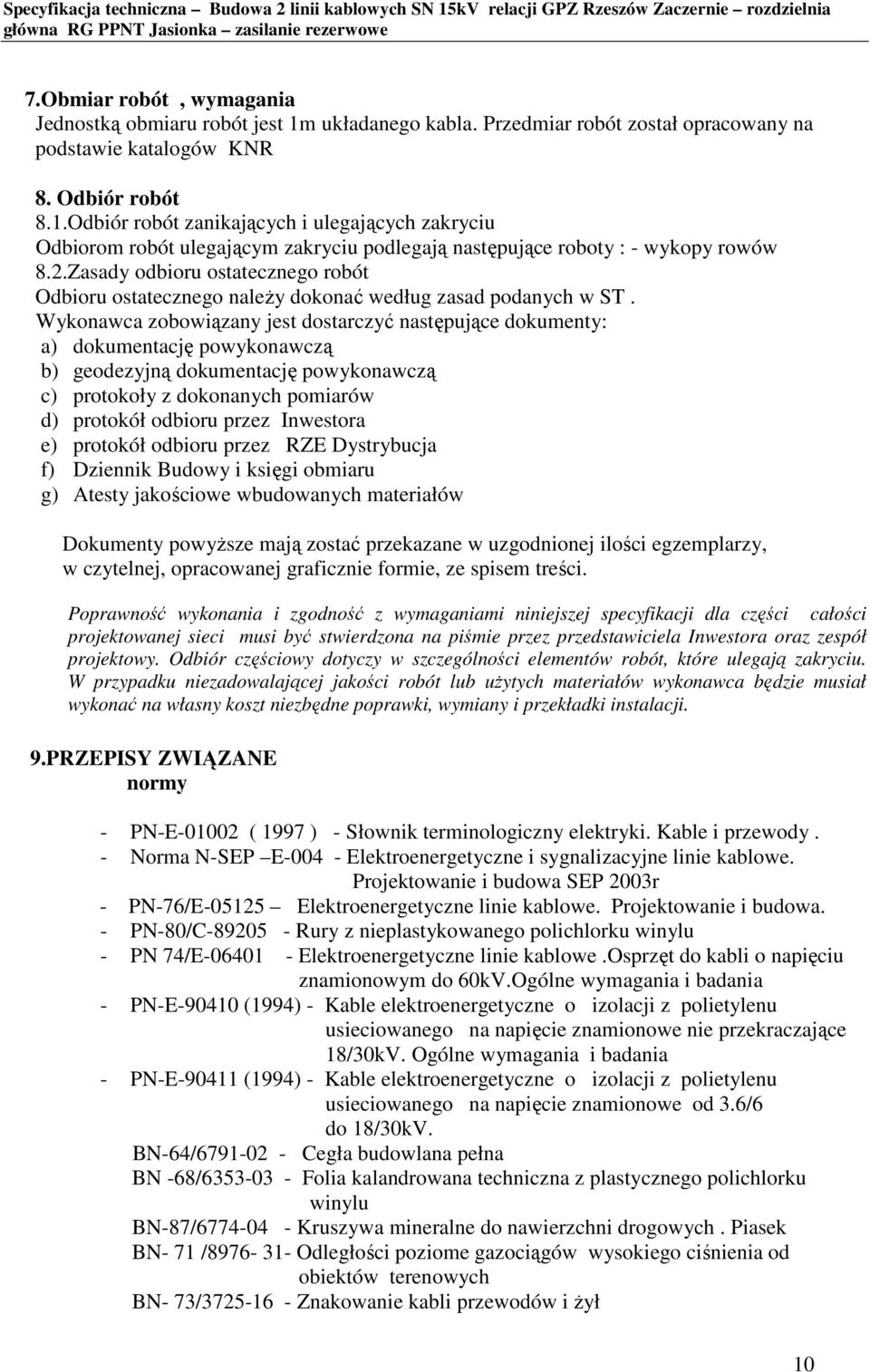 Wykonawca zobowiązany jest dostarczyć następujące dokumenty: a) dokumentację powykonawczą b) geodezyjną dokumentację powykonawczą c) protokoły z dokonanych pomiarów d) protokół odbioru przez