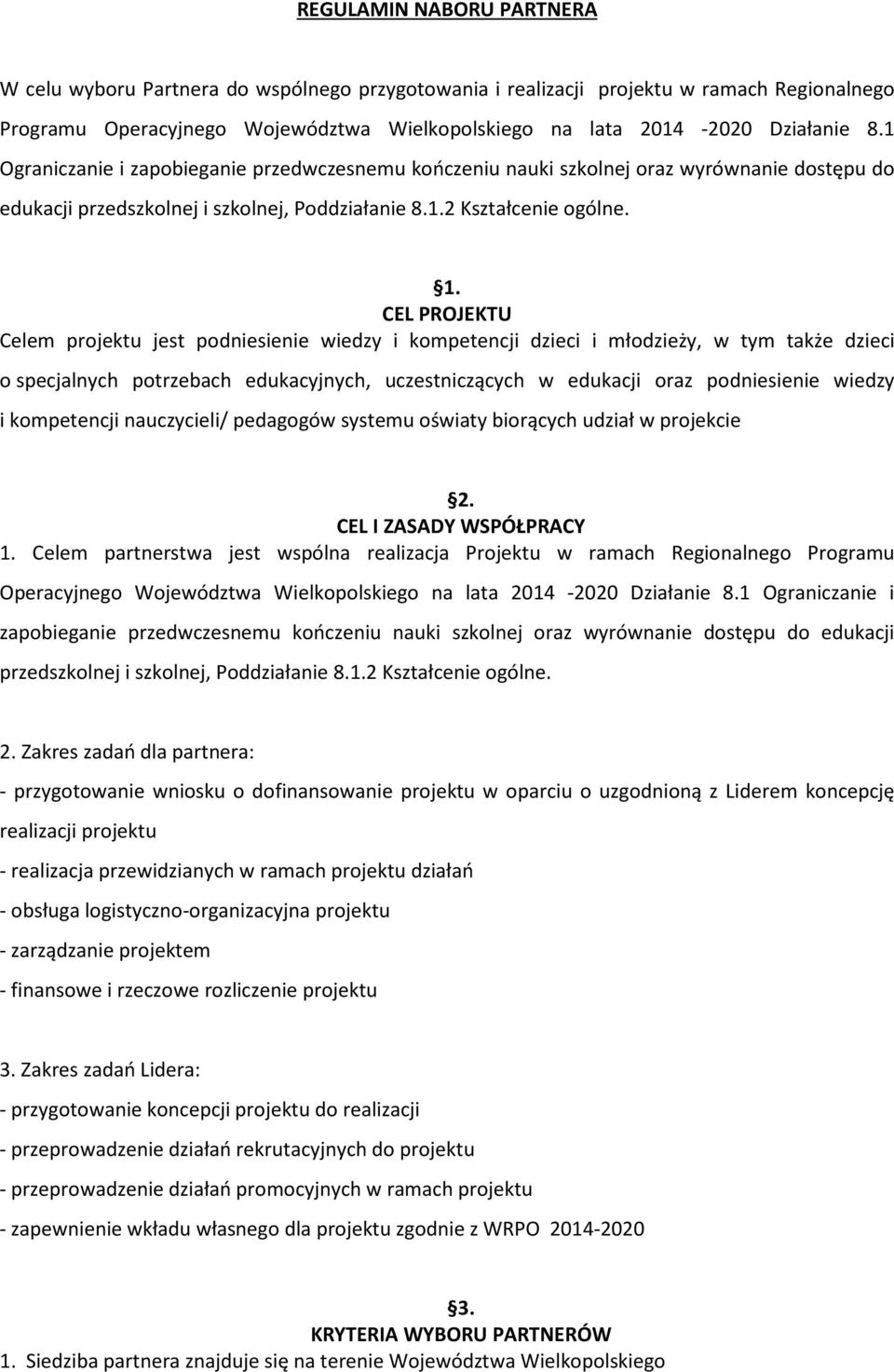 CEL PROJEKTU Celem projektu jest podniesienie wiedzy i kompetencji dzieci i młodzieży, w tym także dzieci o specjalnych potrzebach edukacyjnych, uczestniczących w edukacji oraz podniesienie wiedzy i