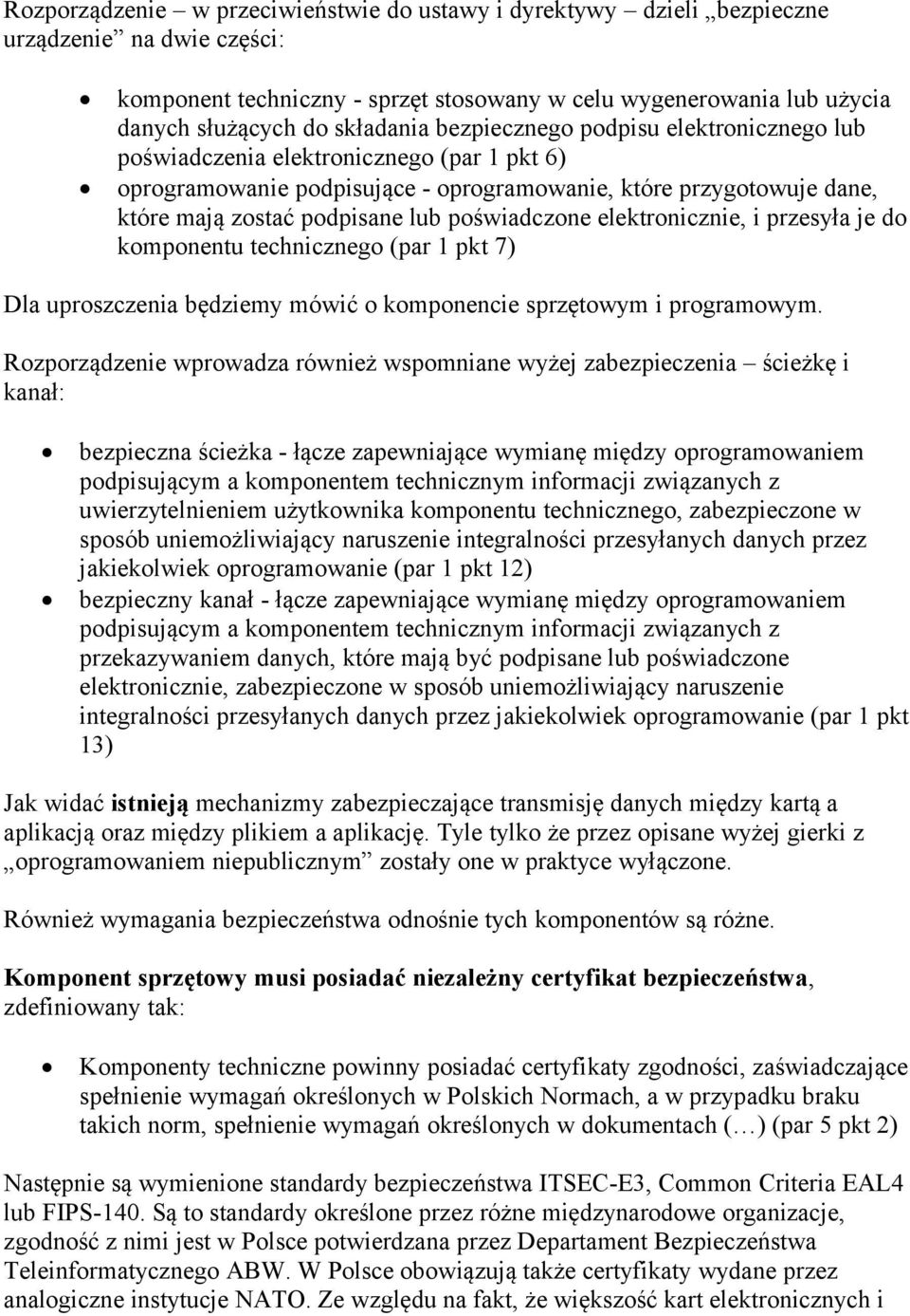 poświadczone elektronicznie, i przesyła je do komponentu technicznego (par 1 pkt 7) Dla uproszczenia będziemy mówić o komponencie sprzętowym i programowym.