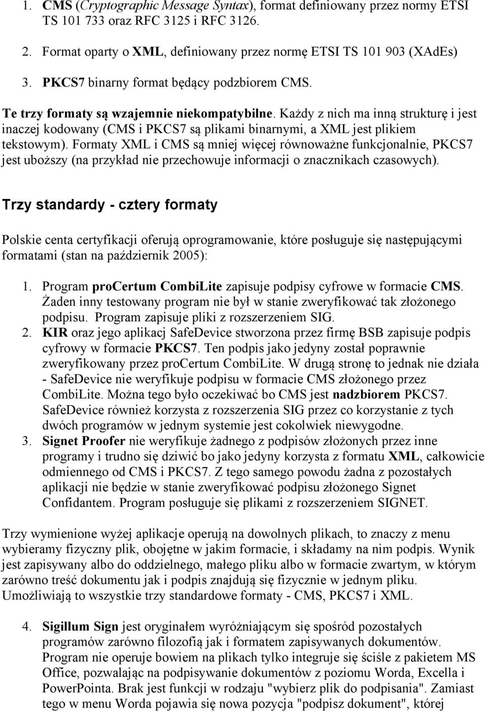 Każdy z nich ma inną strukturę i jest inaczej kodowany (CMS i PKCS7 są plikami binarnymi, a XML jest plikiem tekstowym).