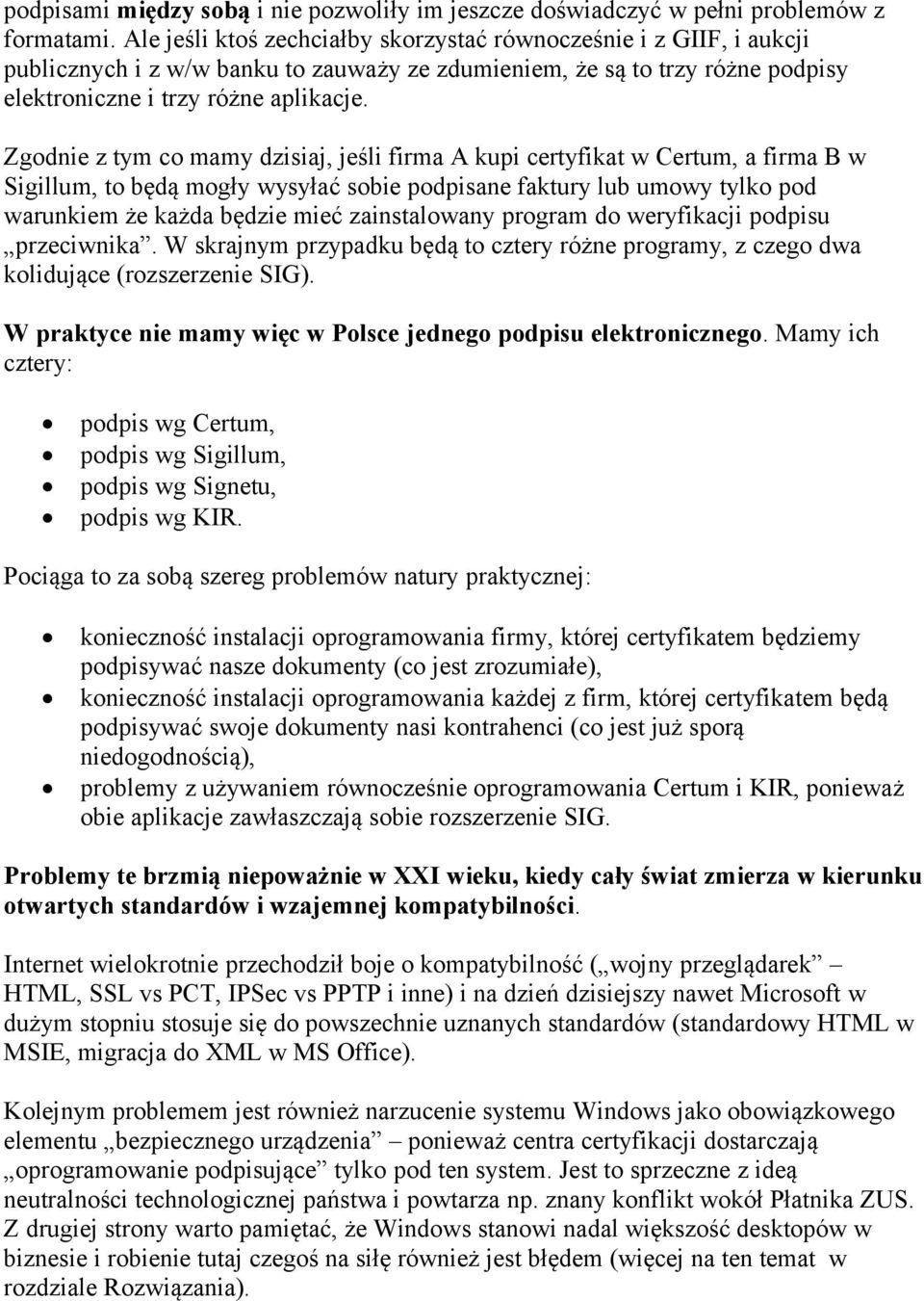 Zgodnie z tym co mamy dzisiaj, jeśli firma A kupi certyfikat w Certum, a firma B w Sigillum, to będą mogły wysyłać sobie podpisane faktury lub umowy tylko pod warunkiem że każda będzie mieć