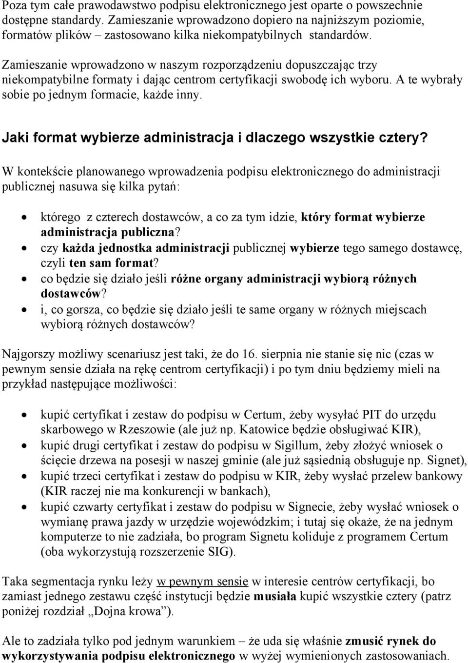 Zamieszanie wprowadzono w naszym rozporządzeniu dopuszczając trzy niekompatybilne formaty i dając centrom certyfikacji swobodę ich wyboru. A te wybrały sobie po jednym formacie, każde inny.