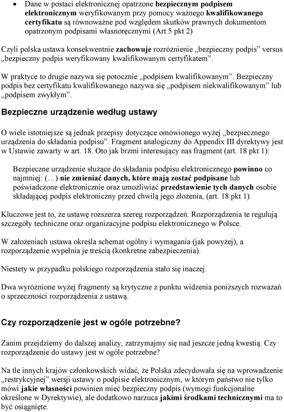 W praktyce to drugie nazywa się potocznie podpisem kwalifikowanym. Bezpieczny podpis bez certyfikatu kwalifikowanego nazywa się podpisem niekwalifikowanym lub podpisem zwykłym.