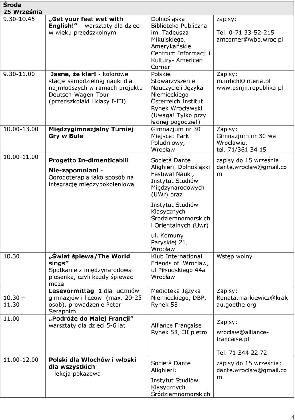 00 Progetto In-dienticabili Nie-zaponiani - Ogrodoterapia jako sposób na integrację iędzypokoleniową 10.30 Świat śpiewa/the World sings Spotkanie z iędzynarodową piosenką, czyli kaŝdy śpiewać oŝe 10.