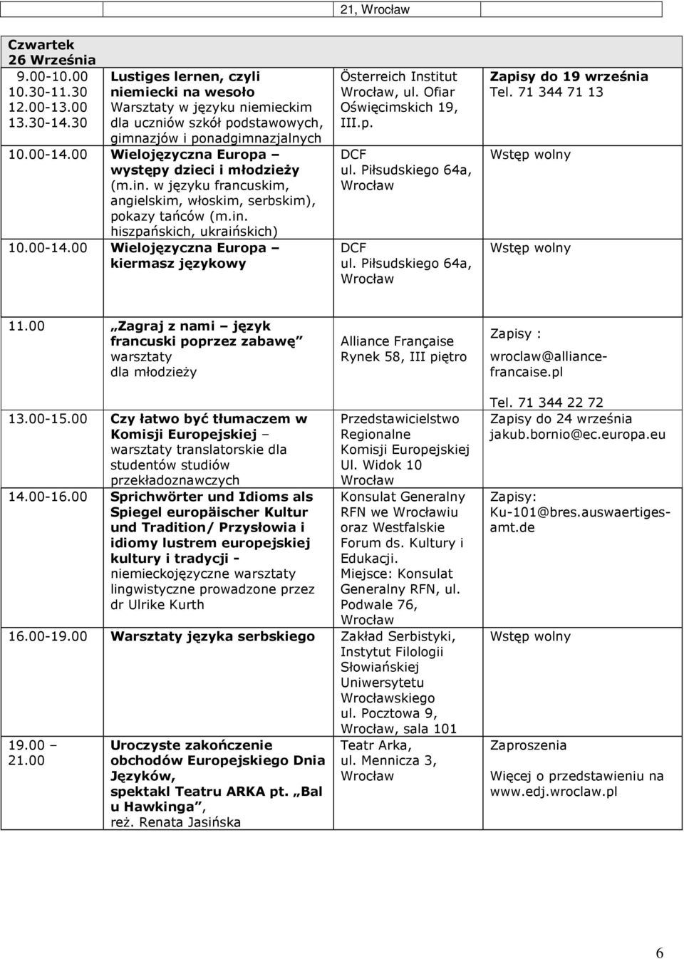 in. hiszpańskich, ukraińskich) 10.00-14.00 Wielojęzyczna Europa kierasz językowy Österreich Institut, ul. Ofiar Oświęciskich 19, III.p. DCF ul. Piłsudskiego 64a, DCF ul.