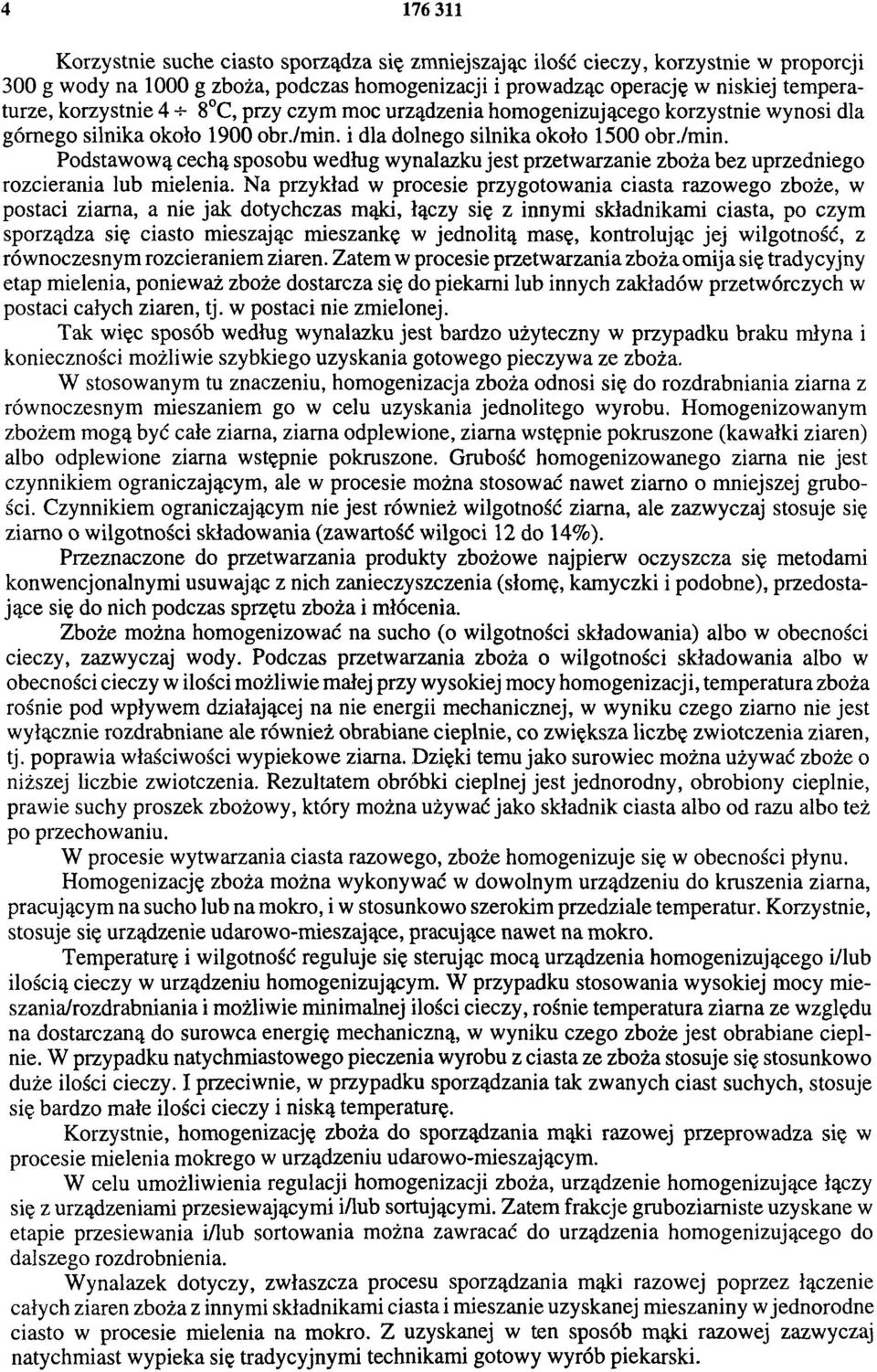 i dla dolnego silnika około 1500 obr./min. Podstawową cechą sposobu według wynalazku jest przetwarzanie zboża bez uprzedniego rozcierania lub mielenia.