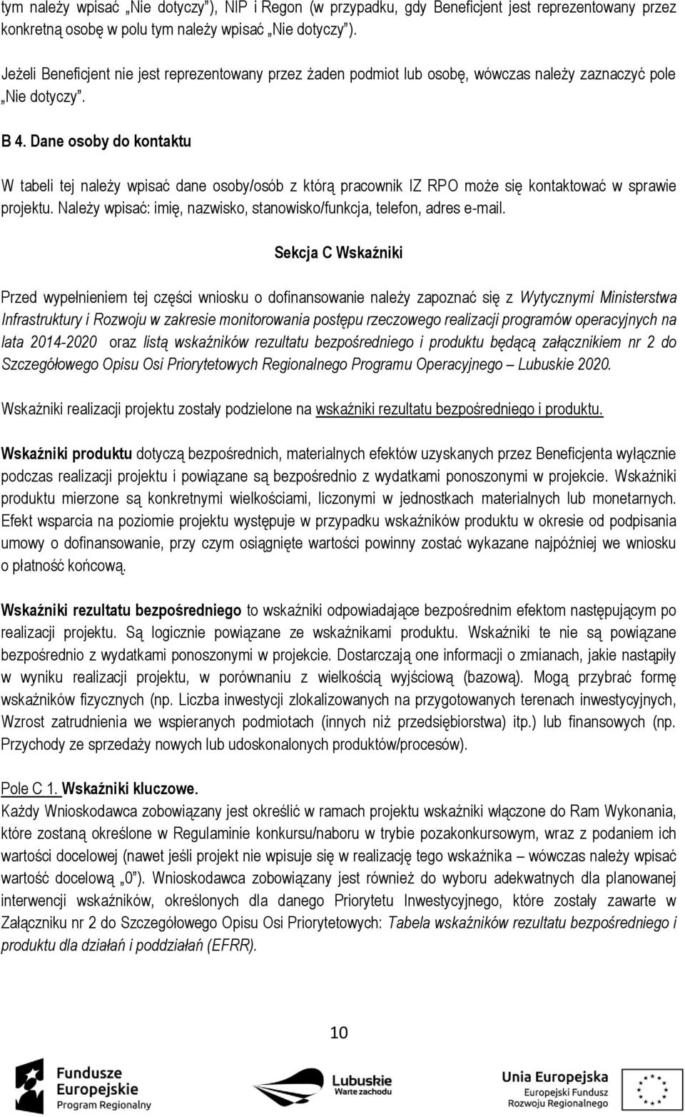 Dane osoby do kontaktu W tabeli tej należy wpisać dane osoby/osób z którą pracownik IZ RPO może się kontaktować w sprawie projektu.