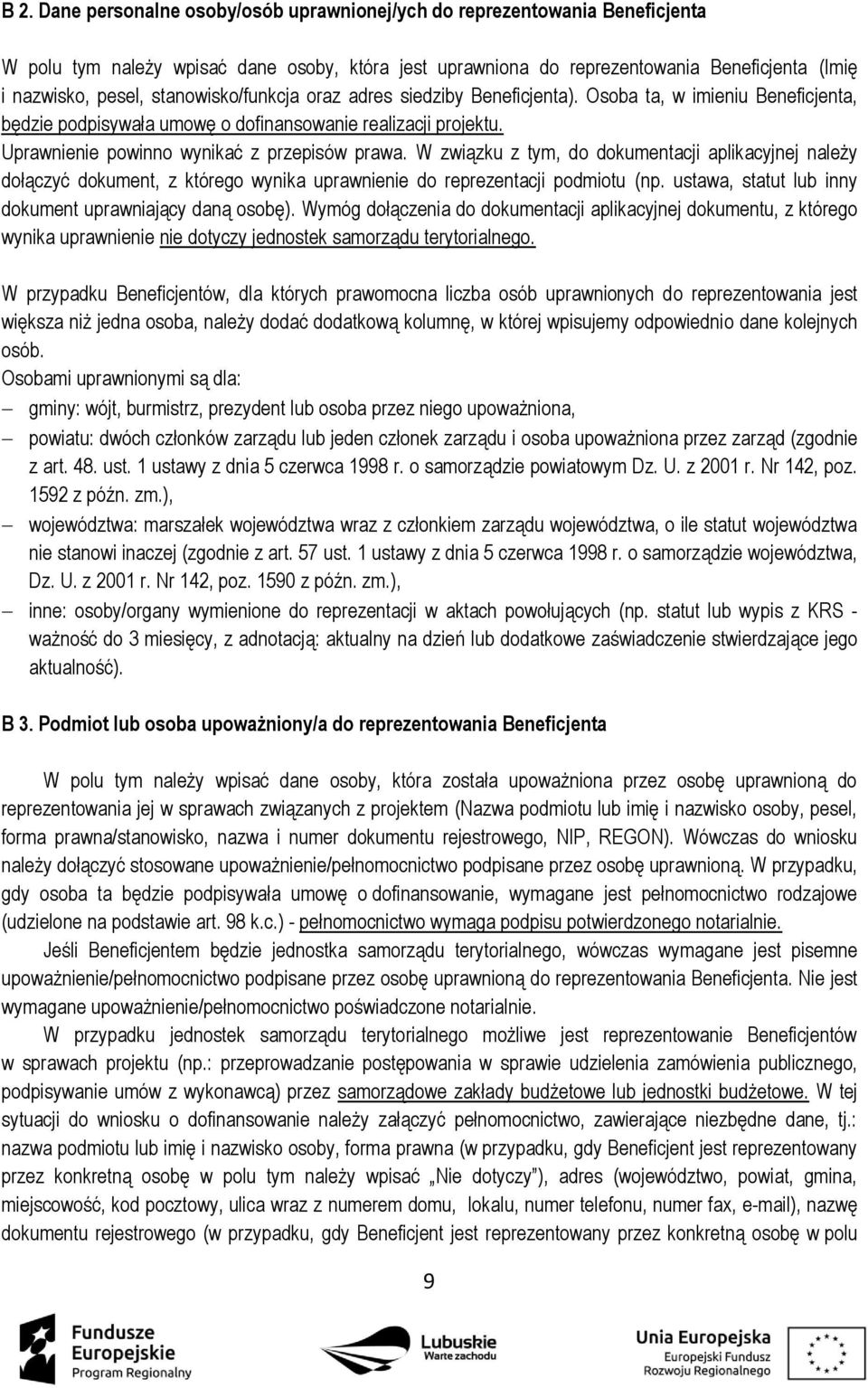 W związku z tym, do dokumentacji aplikacyjnej należy dołączyć dokument, z którego wynika uprawnienie do reprezentacji podmiotu (np. ustawa, statut lub inny dokument uprawniający daną osobę).