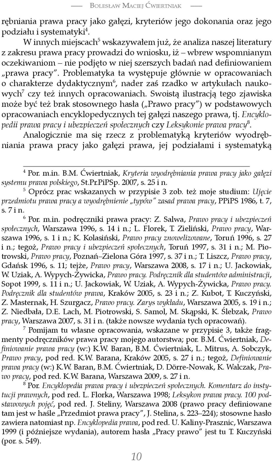 prawa pracy. Problematyka ta występuje głównie w opracowaniach o charakterze dydaktycznym 6, nader zaś rzadko w artykułach naukowych 7 czy też innych opracowaniach.