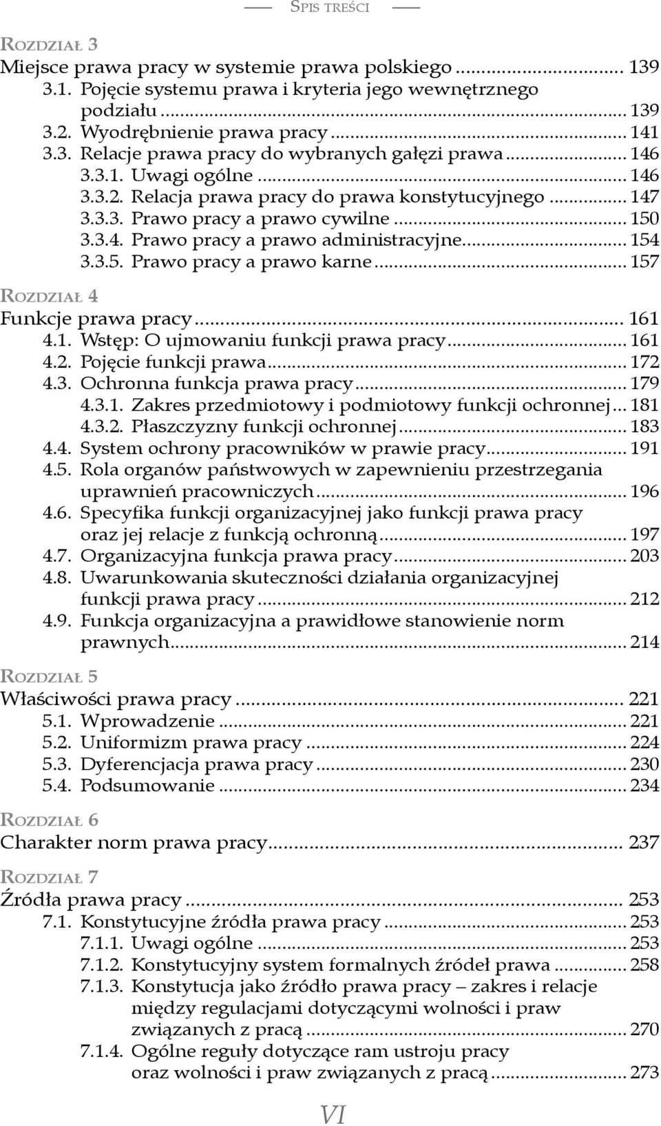 .. 157 ROZDZIAŁ 4 Funkcje prawa pracy... 161 4.1. Wstęp: O ujmowaniu funkcji prawa pracy... 161 4.2. Pojęcie funkcji prawa... 172 4.3. Ochronna funkcja prawa pracy... 179 4.3.1. Zakres przedmiotowy i podmiotowy funkcji ochronnej.