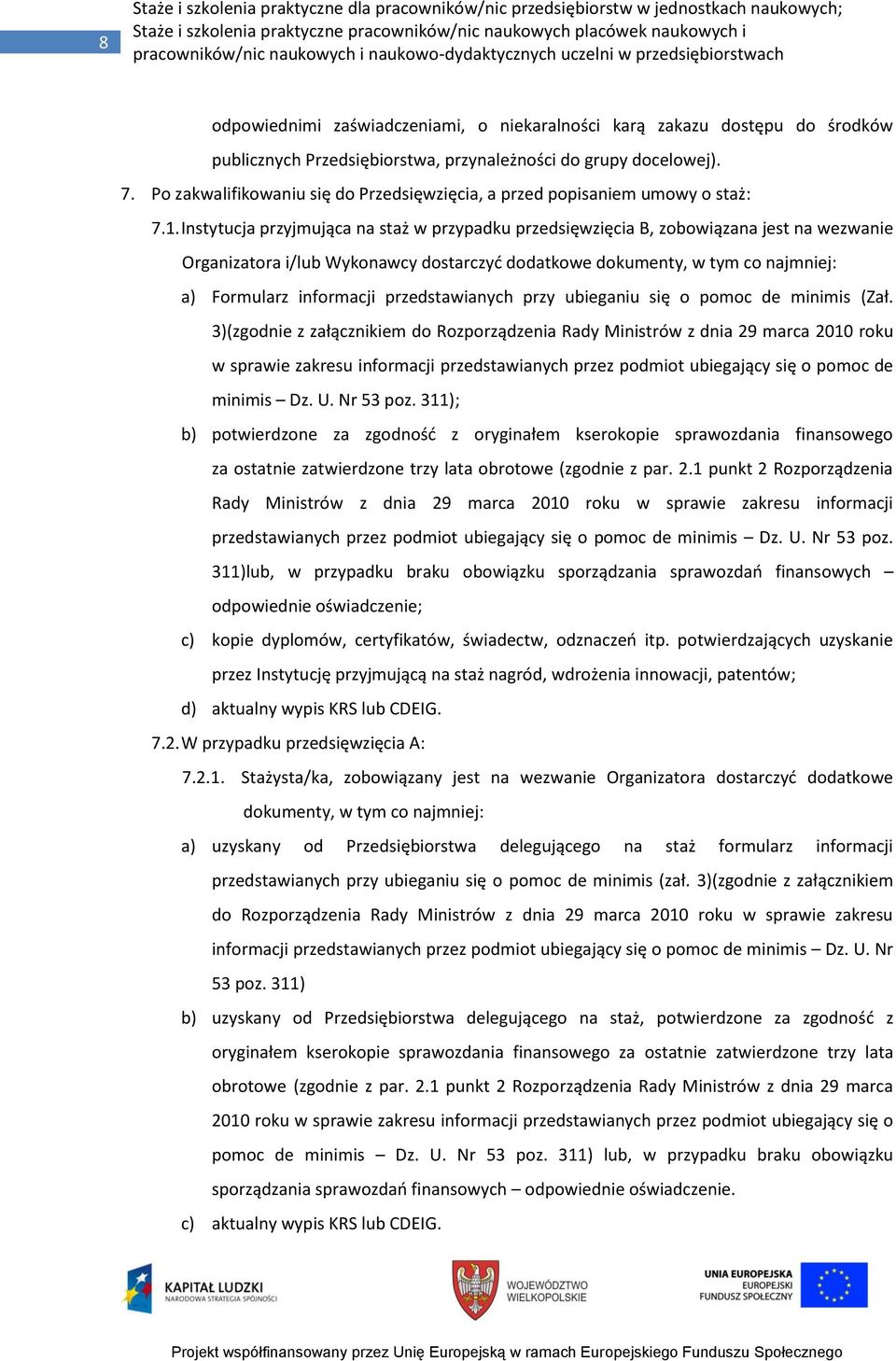 Instytucja przyjmująca na staż w przypadku przedsięwzięcia B, zobowiązana jest na wezwanie Organizatora i/lub Wykonawcy dostarczyć dodatkowe dokumenty, w tym co najmniej: a) Formularz informacji