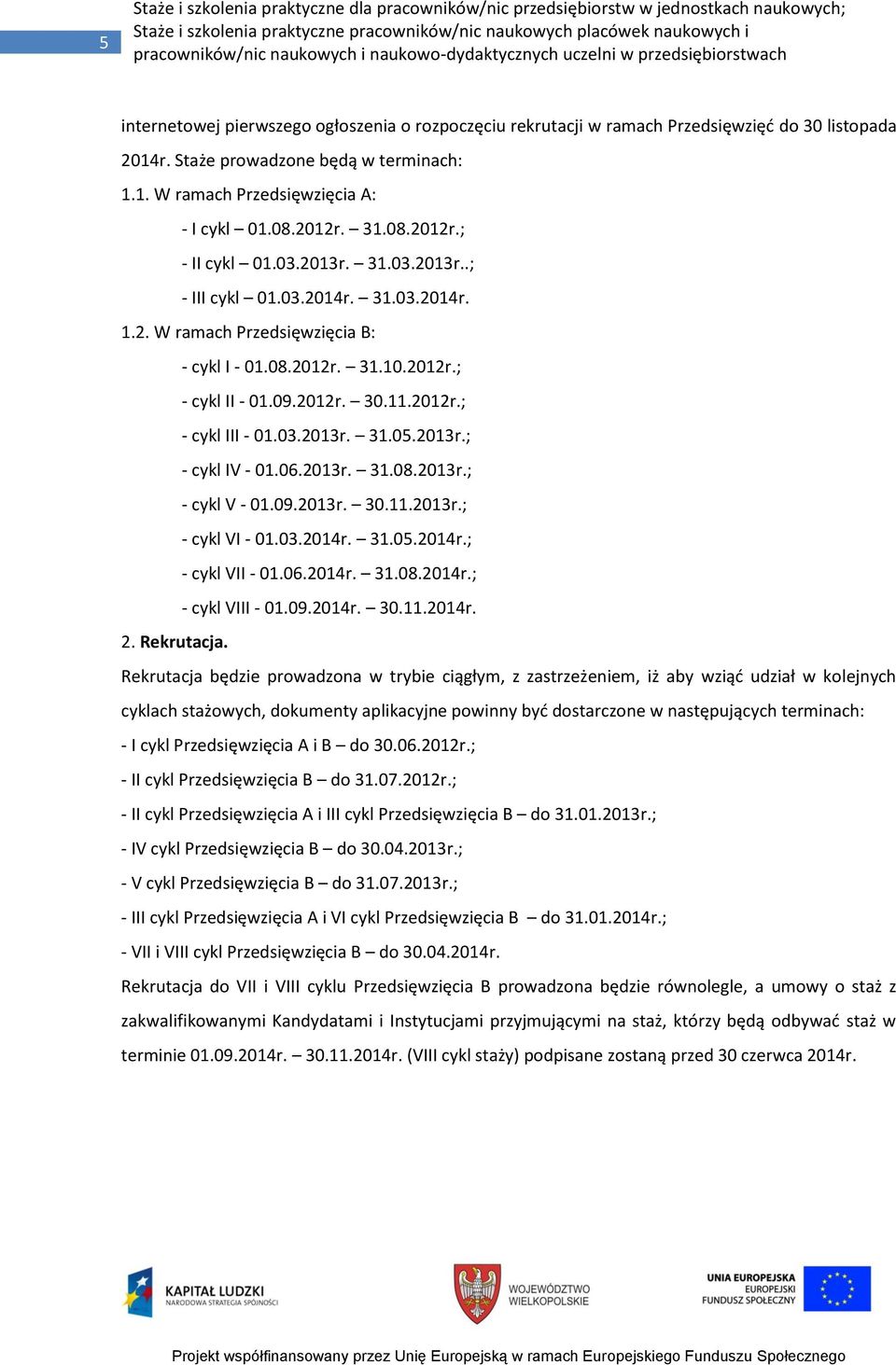 03.2013r. 31.05.2013r.; - cykl IV - 01.06.2013r. 31.08.2013r.; - cykl V - 01.09.2013r. 30.11.2013r.; - cykl VI - 01.03.2014r. 31.05.2014r.; - cykl VII - 01.06.2014r. 31.08.2014r.; - cykl VIII - 01.09.2014r. 30.11.2014r. 2.