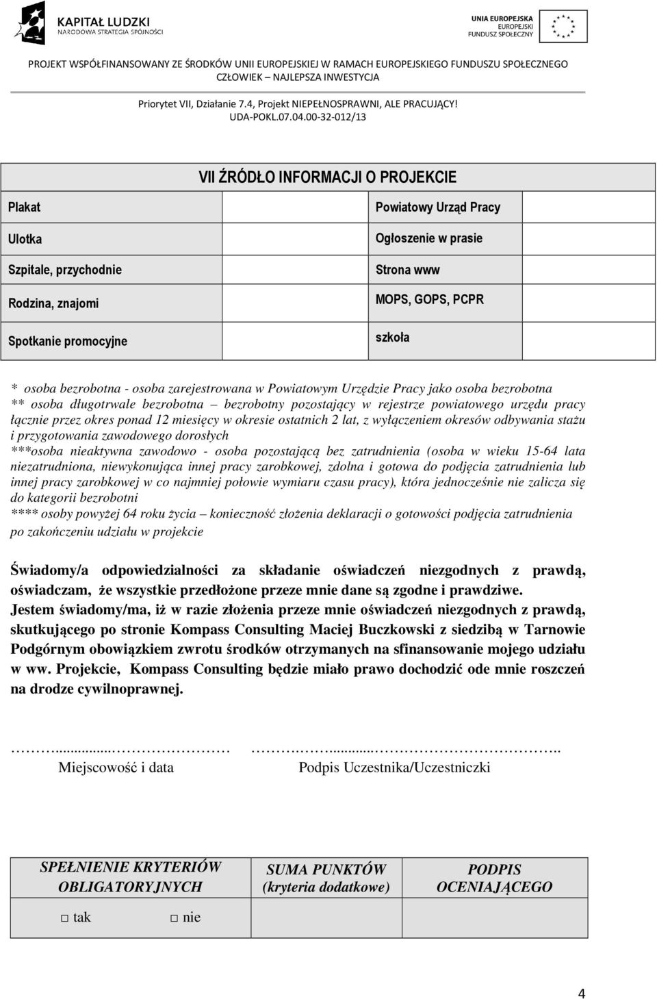 ponad 12 miesięcy w okresie ostatnich 2 lat, z wyłączeniem okresów odbywania stażu i przygotowania zawodowego dorosłych ***osoba nieaktywna zawodowo - osoba pozostającą bez zatrudnienia (osoba w