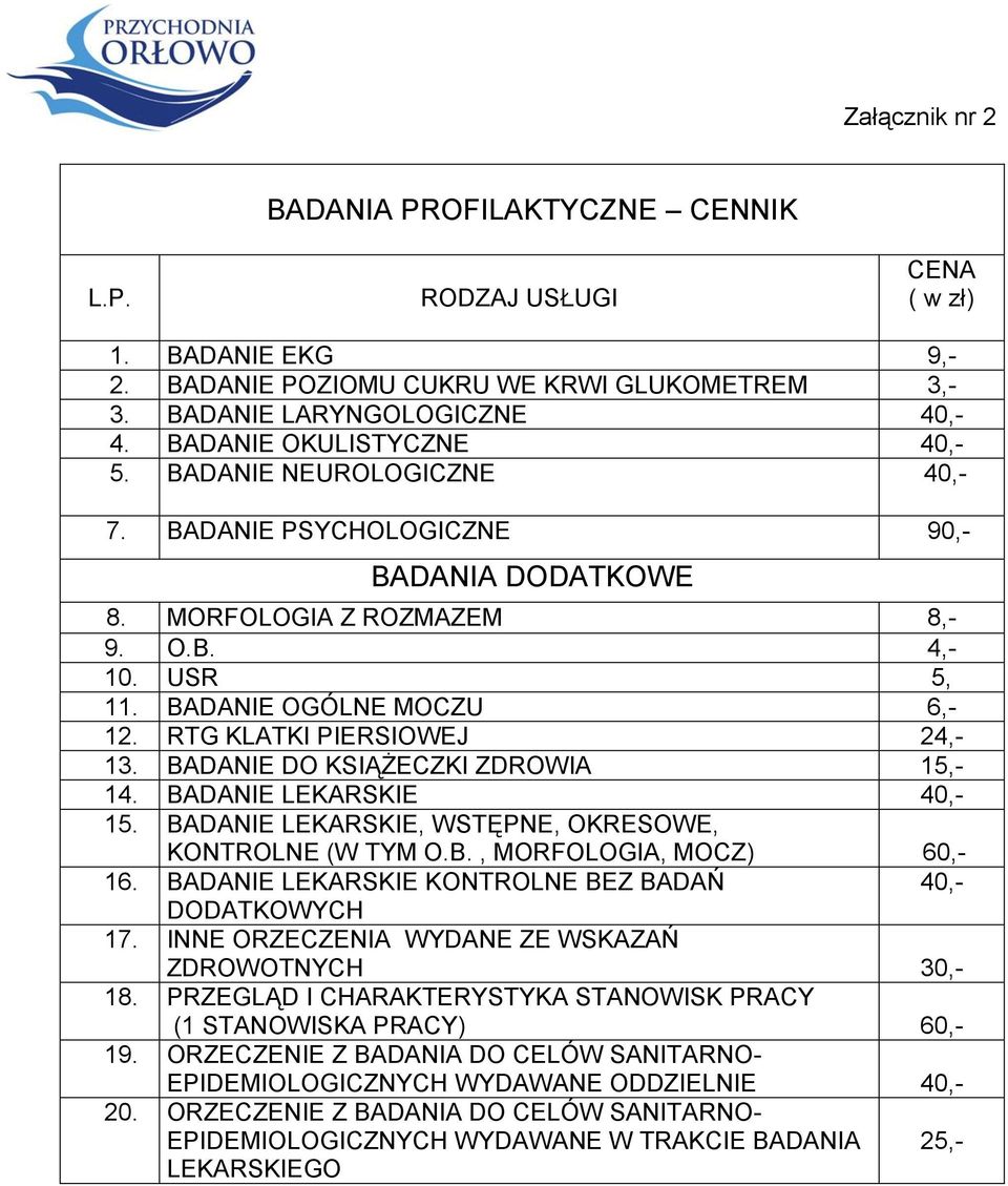 RTG KLATKI PIERSIOWEJ 24,- 13. BADANIE DO KSIĄŻECZKI ZDROWIA 15,- 14. BADANIE LEKARSKIE 40,- 15. BADANIE LEKARSKIE, WSTĘPNE, OKRESOWE, KONTROLNE (W TYM O.B., MORFOLOGIA, MOCZ) 60,- 16.