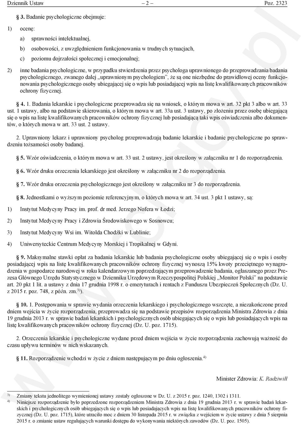 inne badania psychologiczne, w przypadku stwierdzenia przez psychologa uprawnionego do przeprowadzania badania psychologicznego, zwanego dalej uprawnionym psychologiem, że są one niezbędne do