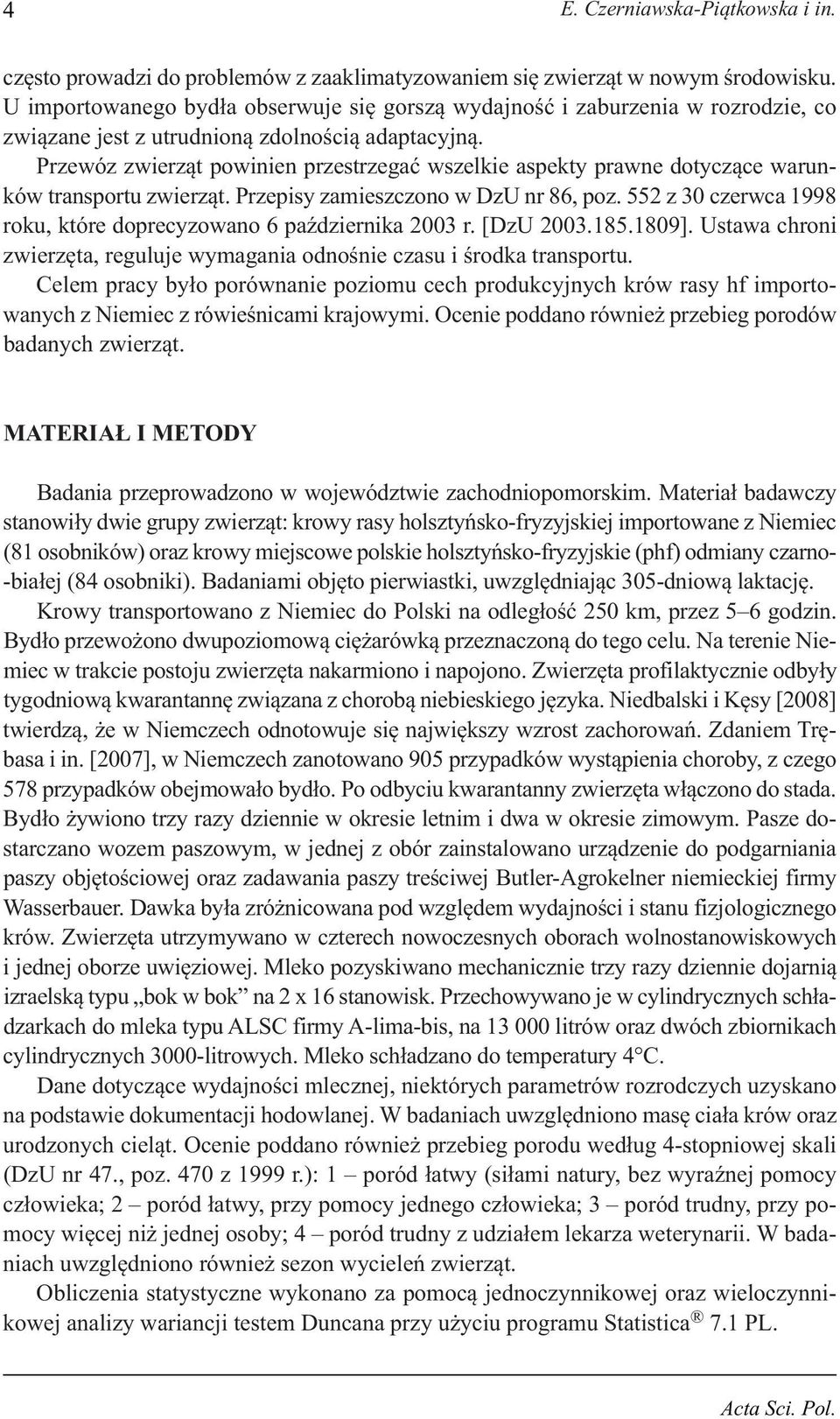 Przewóz zwierząt powinien przestrzegać wszelkie aspekty prawne dotyczące warunków transportu zwierząt. Przepisy zamieszczono w DzU nr 86, poz.