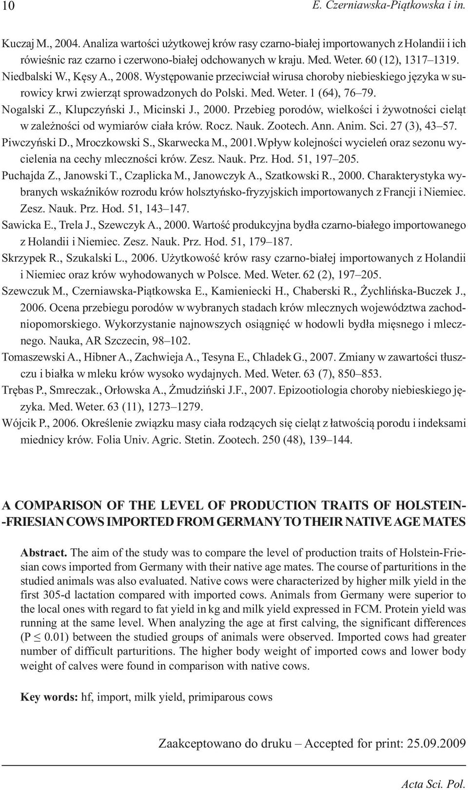 Nogalski Z., Klupczyński J., Micinski J., 2000. Przebieg porodów, wielkości i żywotności cieląt w zależności od wymiarów ciała krów. Rocz. Nauk. Zootech. Ann. Anim. Sci. 27 (3), 43 57. Piwczyński D.