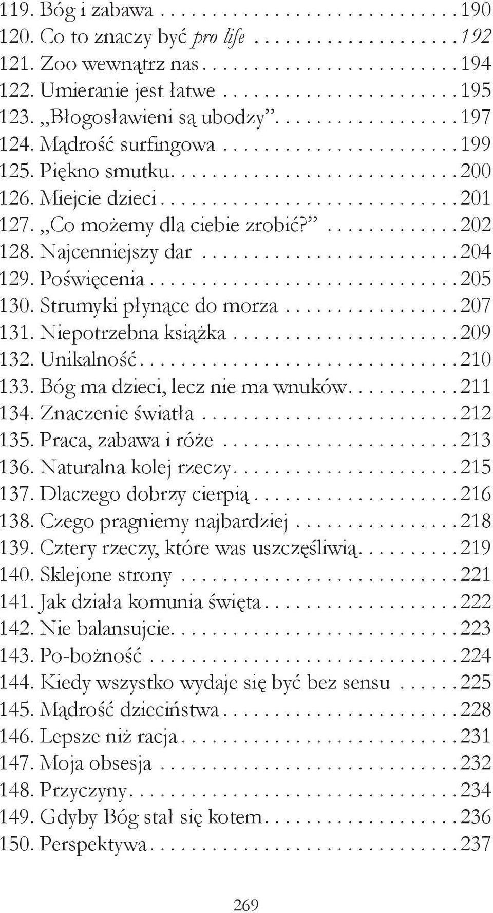 ..207 131. Niepotrzebna książka...209 132. Unikalność....210 133. Bóg ma dzieci, lecz nie ma wnuków....211 134. Znaczenie światła...212 135. Praca, zabawa i róże...213 136. Naturalna kolej rzeczy.