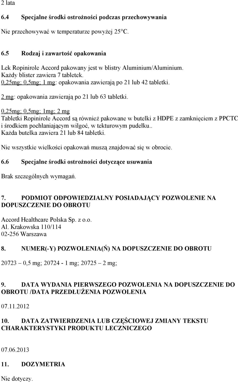 0,25mg; 0,5mg; 1mg; 2 mg Tabletki Ropinirole Accord są również pakowane w butelki z HDPE z zamknięciem z PPCTC i środkiem pochłaniającym wilgoć, w tekturowym pudełku.