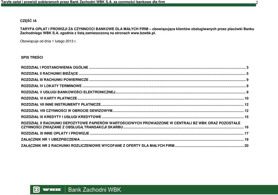 bzwbk.pl. Obowiązuje od dnia 1 lutego 2013 r. SPIS TREŚCI ROZDZIAŁ I POSTANOWIENIA OGÓLNE... 3 ROZDZIAŁ II RACHUNKI BIEśĄCE... 5 ROZDZIAŁ III RACHUNKI POWIERNICZE... 9 ROZDZIAŁ IV LOKATY TERMINOWE.