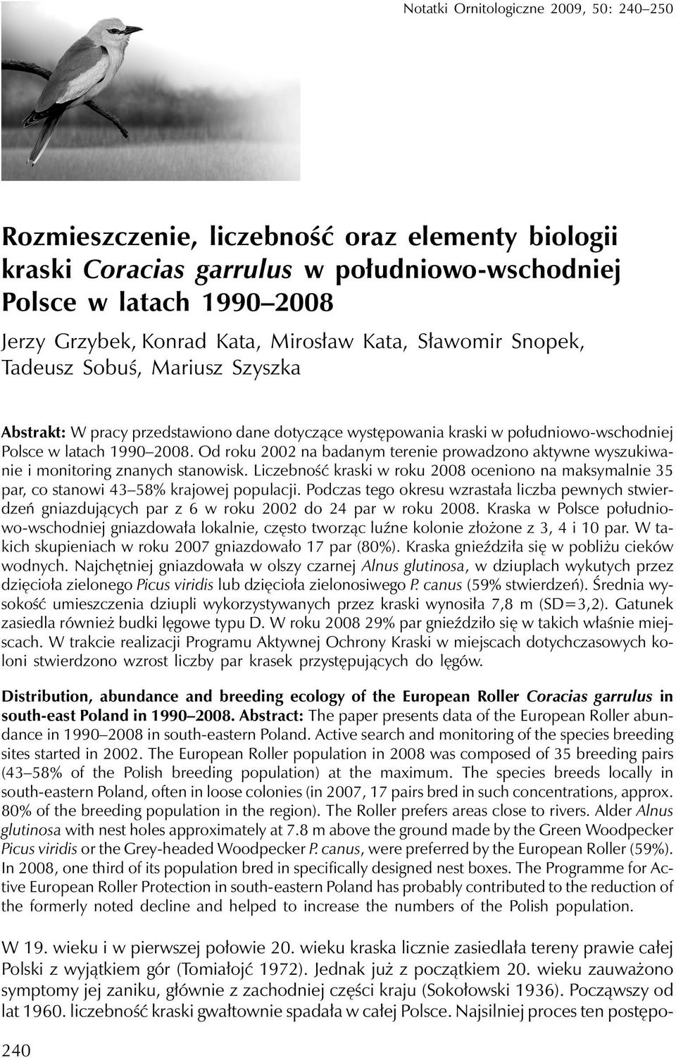 Od roku 2002 na badanym terenie prowadzono aktywne wyszukiwanie i monitoring znanych stanowisk. Liczebność kraski w roku 2008 oceniono na maksymalnie 35 par, co stanowi 43 58% krajowej populacji.