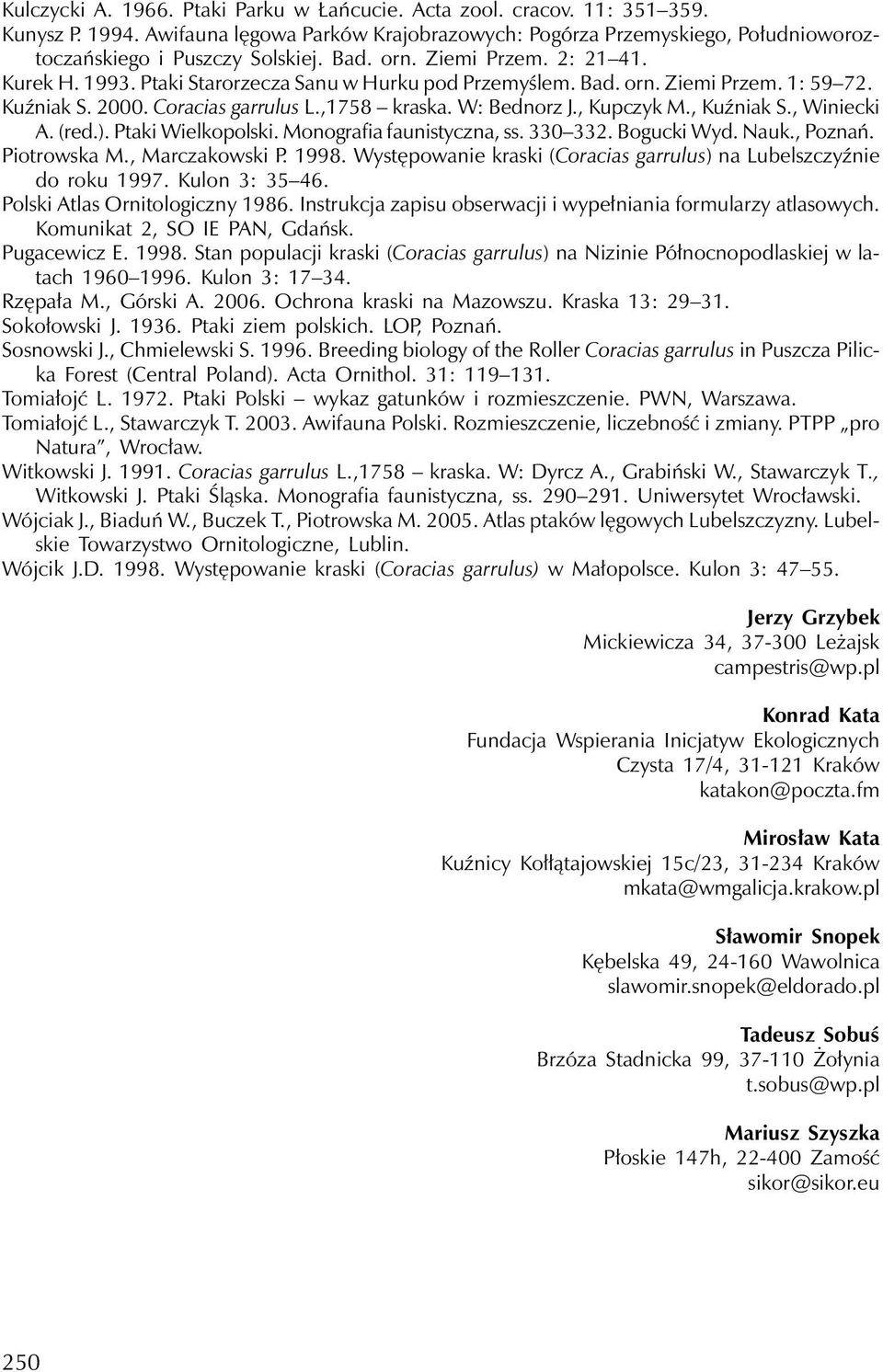 , Kupczyk M., Kuźniak S., Winiecki A. (red.). Ptaki Wielkopolski. Monografia faunistyczna, ss. 330 332. Bogucki Wyd. Nauk., Poznań. Piotrowska M., Marczakowski P. 1998.