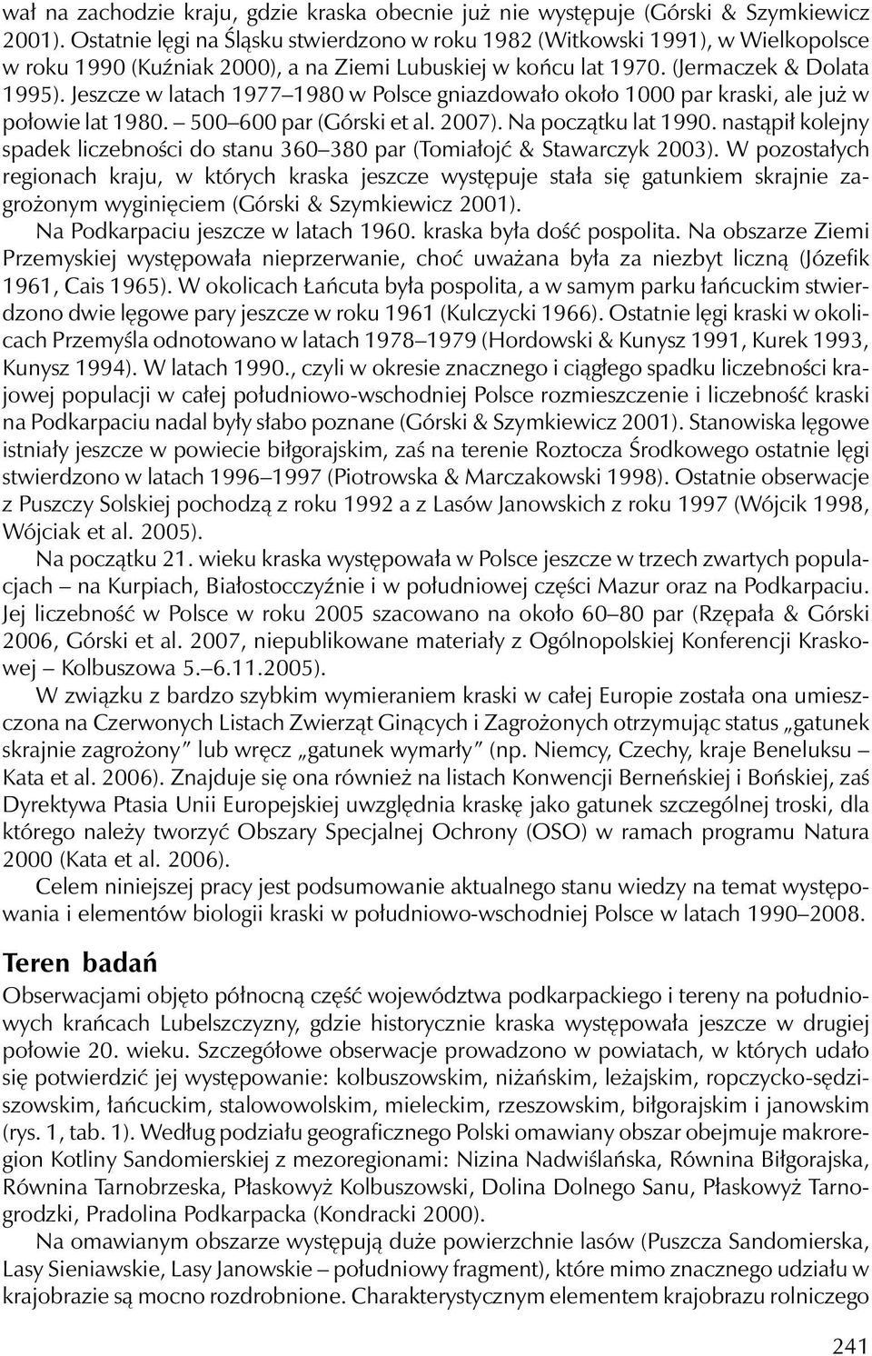 Jeszcze wlatach 1977 1980 wpolsce gniazdowało około 1000 par kraski, ale już w połowie lat 1980. 500 600 par (Górski et al. 2007). Na początku lat 1990.