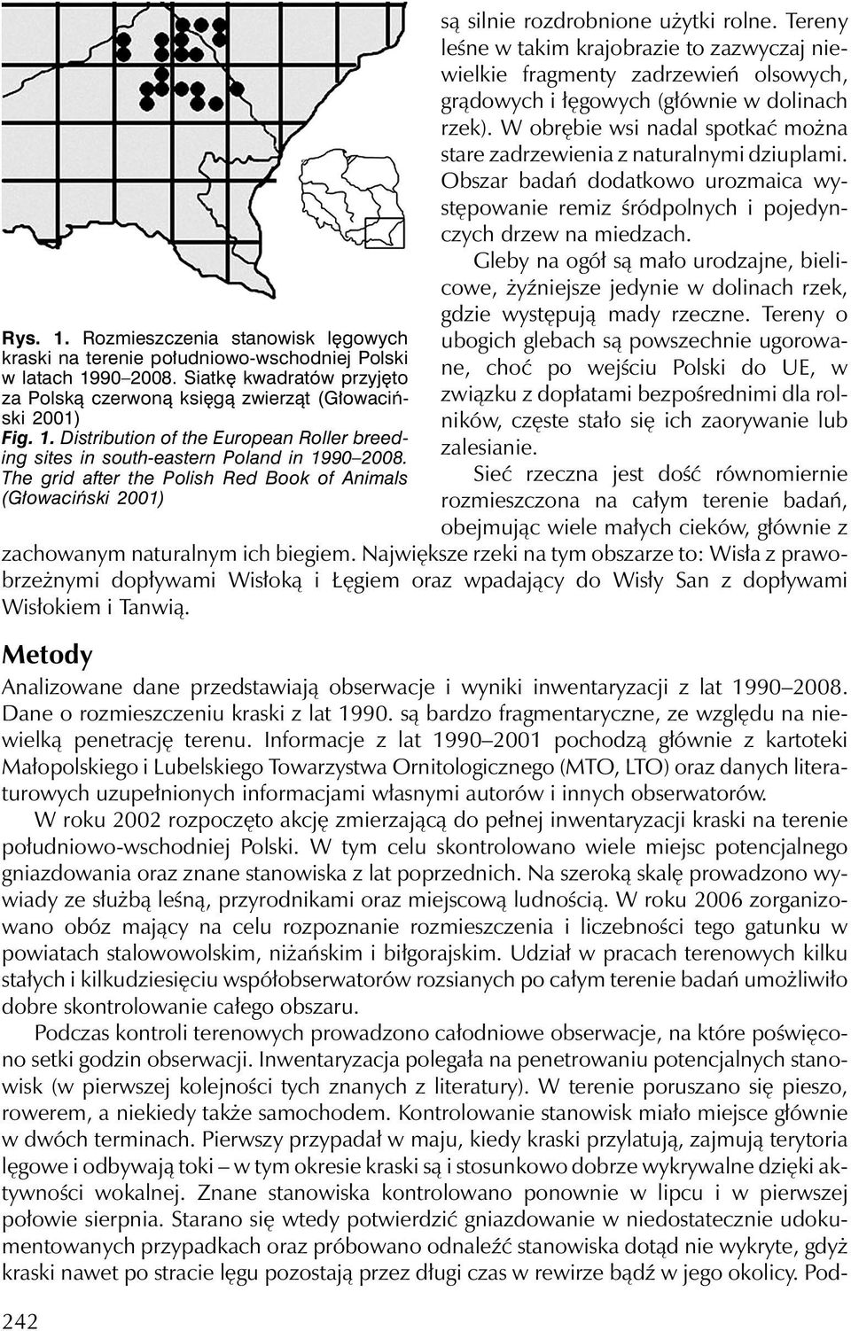 Tereny leśne wtakim krajobrazie to zazwyczaj niewielkie fragmenty zadrzewień olsowych, grądowych i łęgowych (głównie w dolinach rzek).