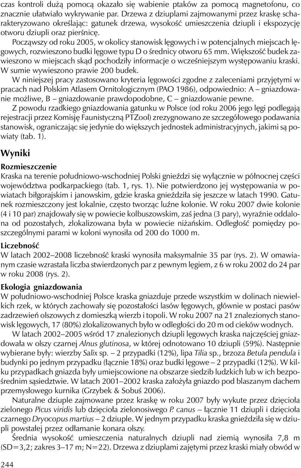 Począwszy od roku 2005, w okolicy stanowisk lęgowych i w potencjalnych miejscach lęgowych, rozwieszono budki lęgowe typu D o średnicy otworu 65 mm.