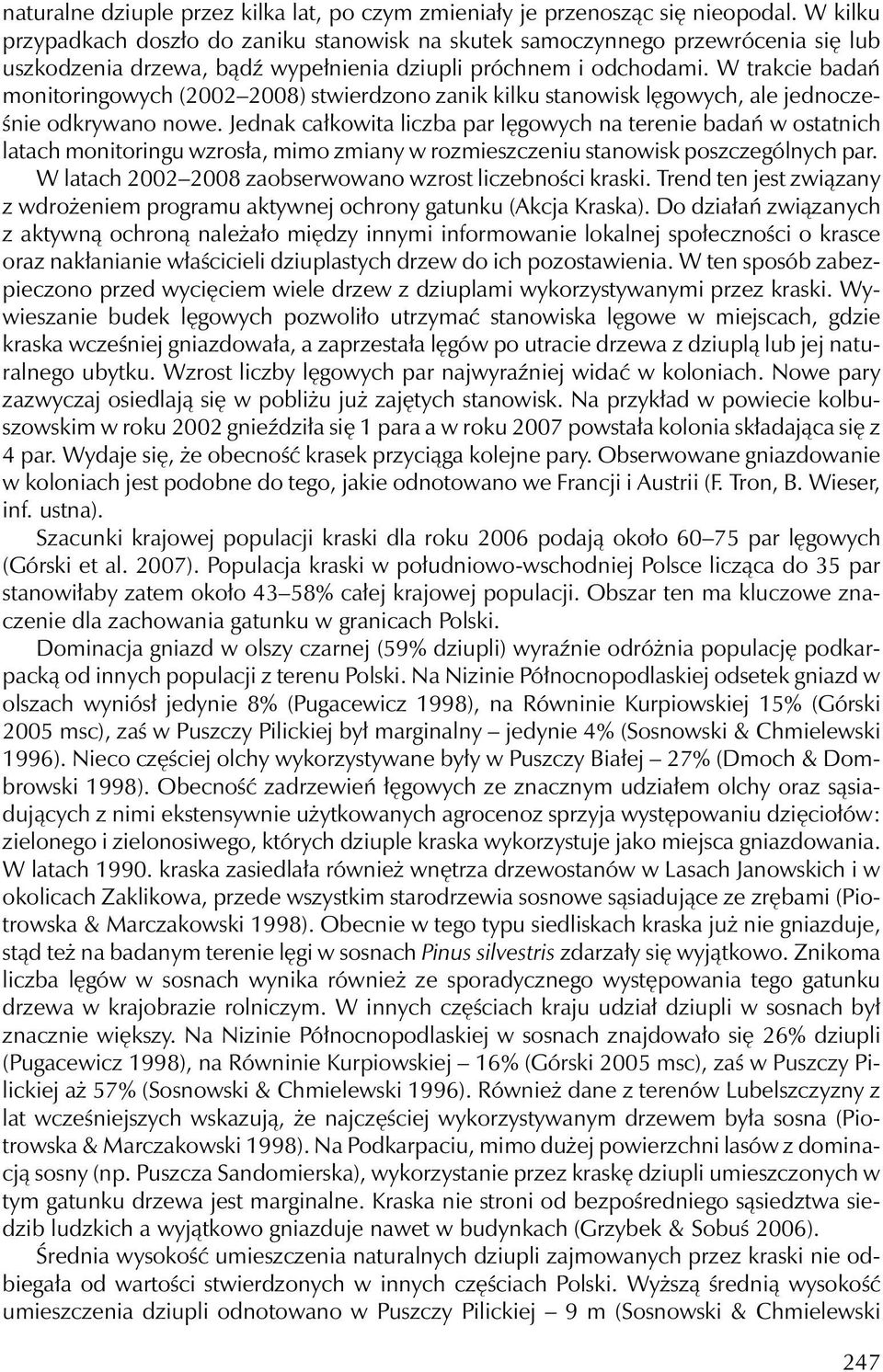 W trakcie badań monitoringowych (2002 2008) stwierdzono zanik kilku stanowisk lęgowych, ale jednocześnie odkrywano nowe.