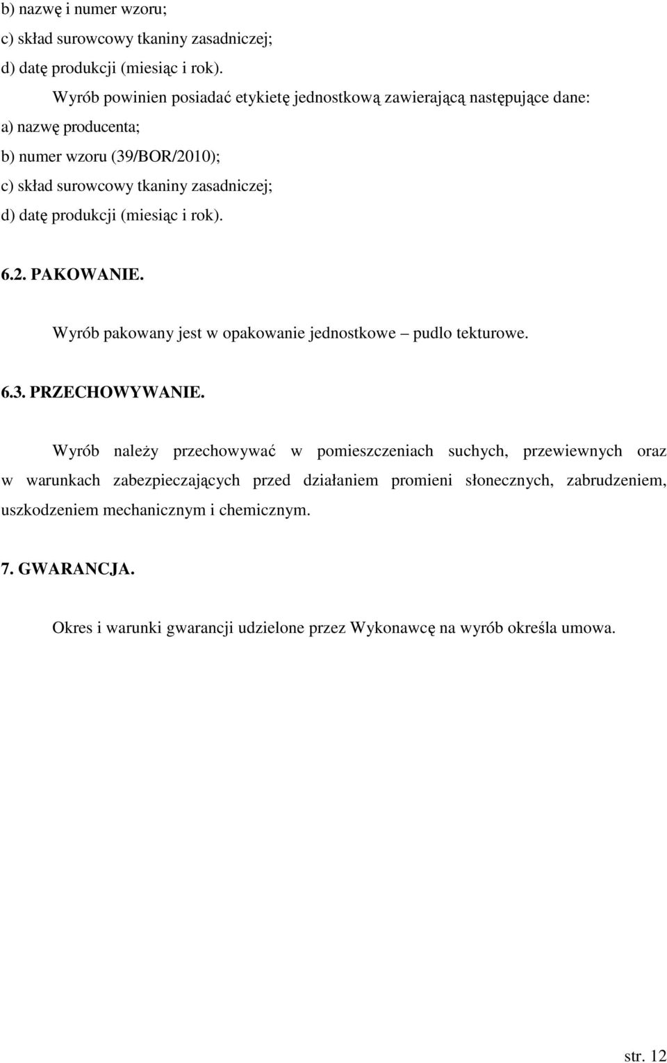 datę produkcji (miesiąc i rok). 6.2. PAKOWANIE. Wyrób pakowany jest w opakowanie jednostkowe pudlo tekturowe. 6.3. PRZECHOWYWANIE.