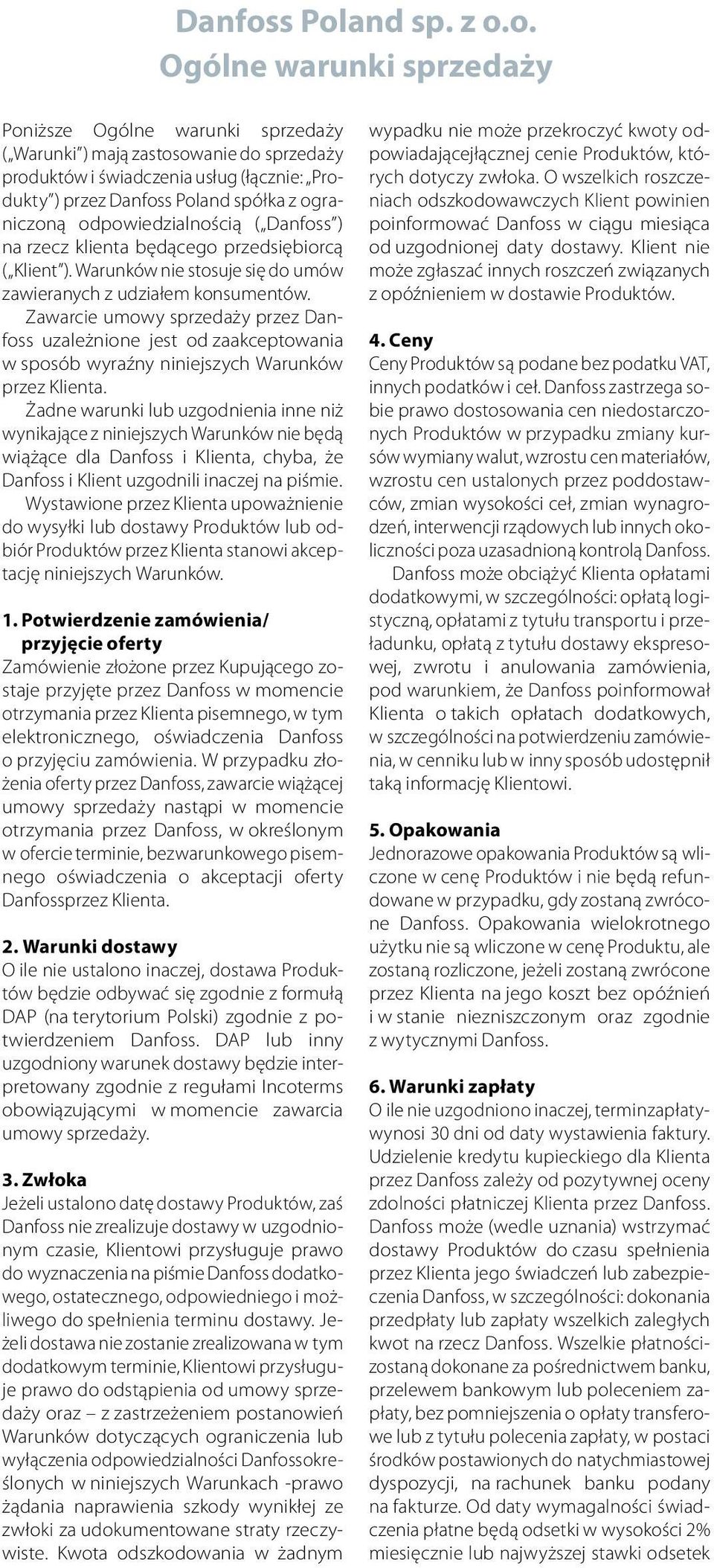 ograniczoną odpowiedzialnością ( s ) na rzecz klienta będącego przedsiębiorcą ( Klient ). Warunków nie stosuje się do umów zawieranych z udziałem konsumentów.