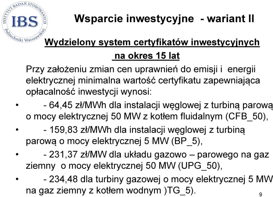 elektrycznej 50 MW z kotłem fluidalnym (CFB_50), - 159,83 zł/mwh dla instalacji węglowej z turbiną parową o mocy elektrycznej 5 MW (BP_5), - 231,37 zł/mw