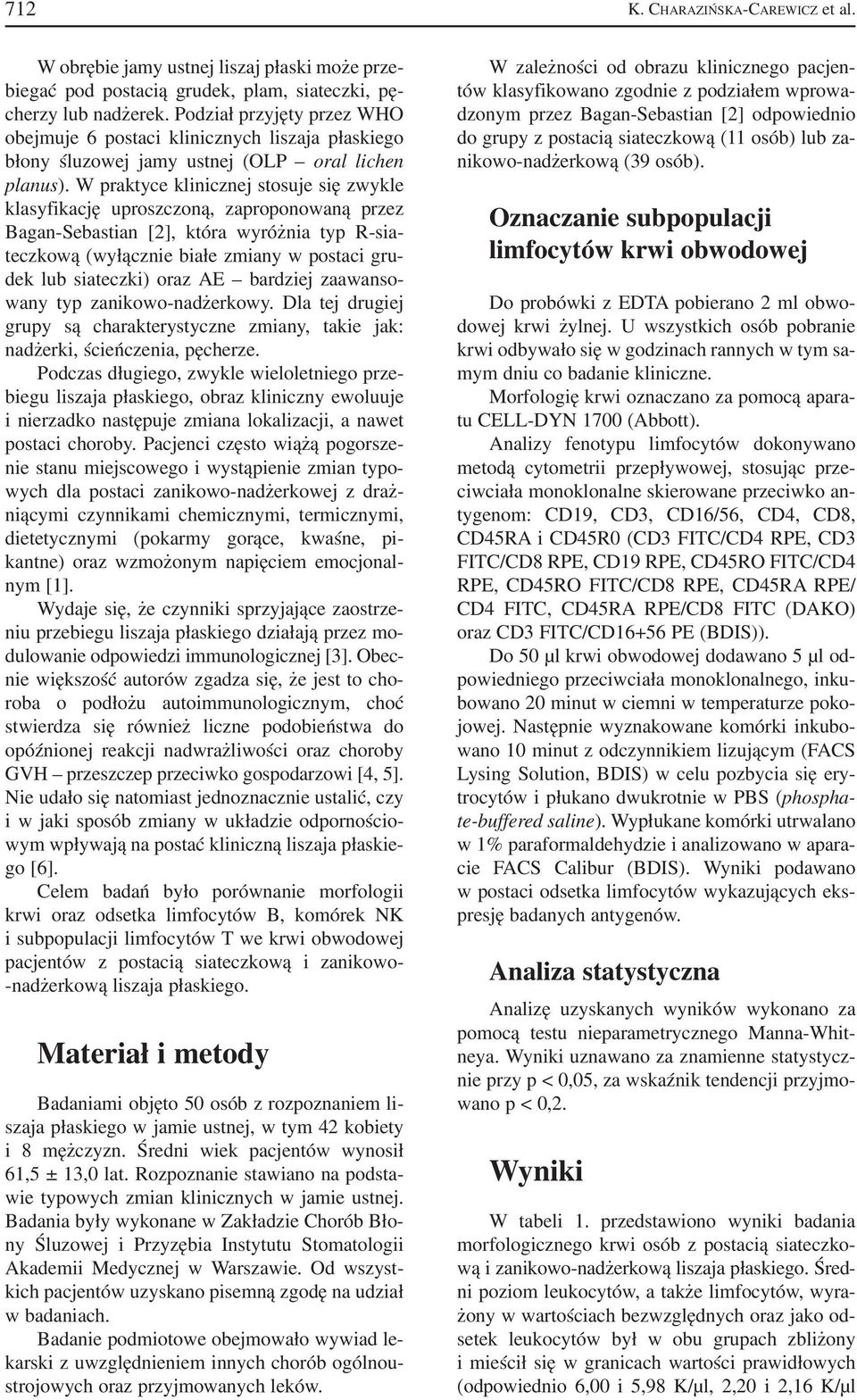 W praktyce klinicznej stosuje się zwykle klasyfikację uproszczoną, zaproponowaną przez Bagan Sebastian [2], która wyróżnia typ R sia teczkową (wyłącznie białe zmiany w postaci gru dek lub siateczki)